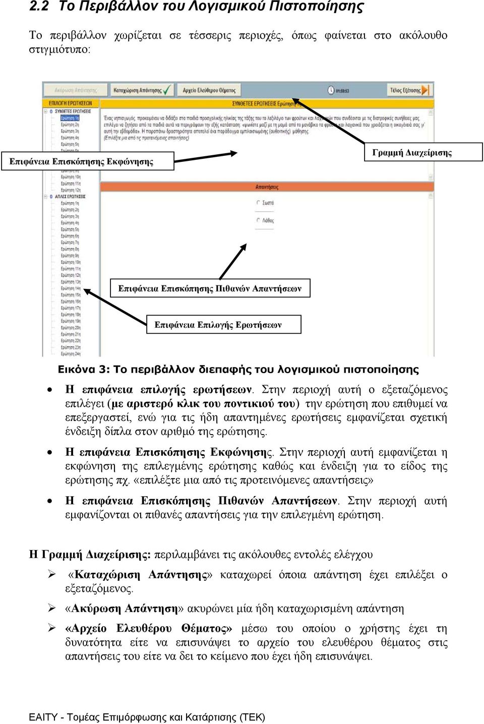 Στην περιοχή αυτή ο εξεταζόµενος επιλέγει (µε αριστερό κλικ του ποντικιού του) την ερώτηση που επιθυµεί να επεξεργαστεί, ενώ για τις ήδη απαντηµένες ερωτήσεις εµφανίζεται σχετική ένδειξη δίπλα στον