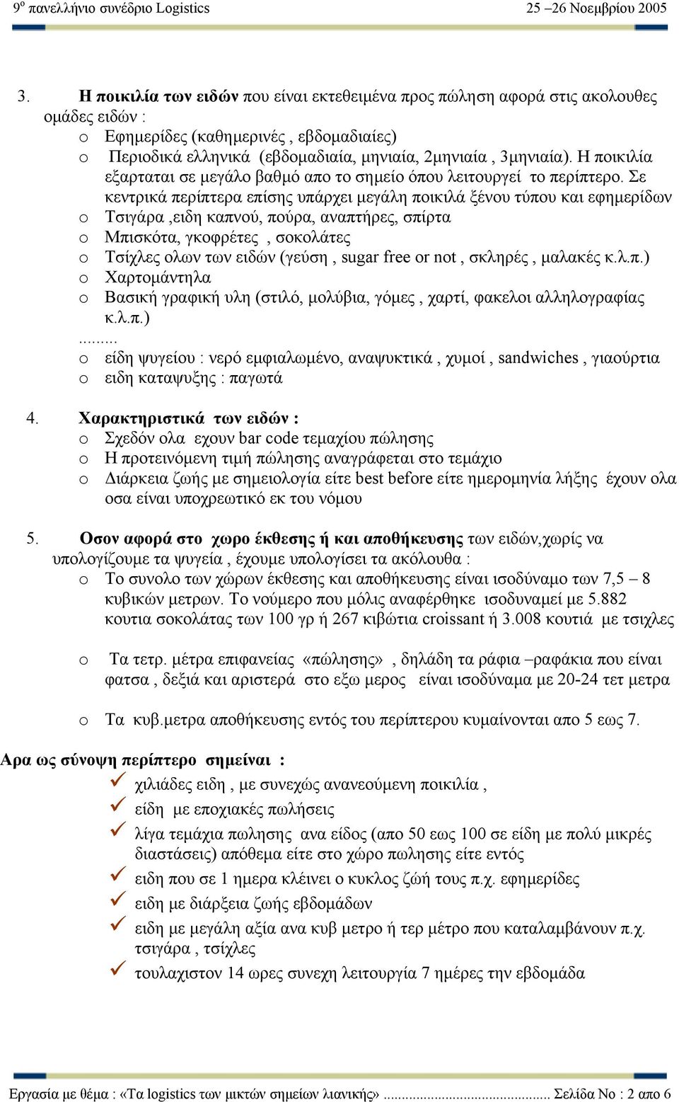 Σε κεντρικά περίπτερα επίσης υπάρχει µεγάλη ποικιλά ξένου τύπου και εφηµερίδων o Τσιγάρα,ειδη καπνού, πούρα, αναπτήρες, σπίρτα o Μπισκότα, γκοφρέτες, σοκολάτες o Τσίχλες ολων των ειδών (γεύση, sugar