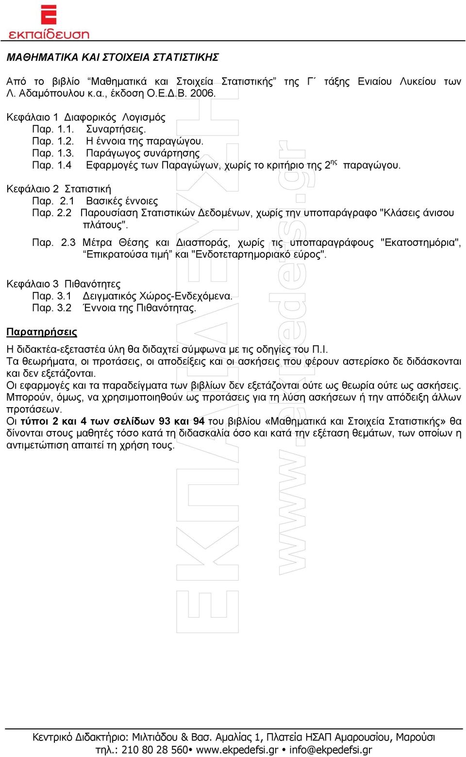 ης παραγώγου. Κεφάλαιο 2 Στατιστική Παρ. 2.1 Βασικές έννοιες Παρ. 2.2 Παρουσίαση Στατιστικών εδοµένων, χωρίς την υποπαράγραφο "Κλάσεις άνισου πλάτους". Παρ. 2.3 Μέτρα Θέσης και ιασποράς, χωρίς τις υποπαραγράφους "Εκατοστηµόρια", Επικρατούσα τιµή και "Ενδοτεταρτηµοριακό εύρος".