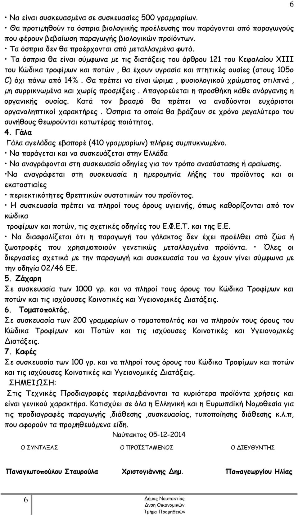 Τα όσπρια θα είναι σύµφωνα µε τις διατάξεις του άρθρου 121 του Κεφαλαίου ΧΙΙΙ του Κώδικα τροφίµων και ποτών, θα έχουν υγρασία και πτητικές ουσίες (στους 105ο C) όχι πάνω από 14%.