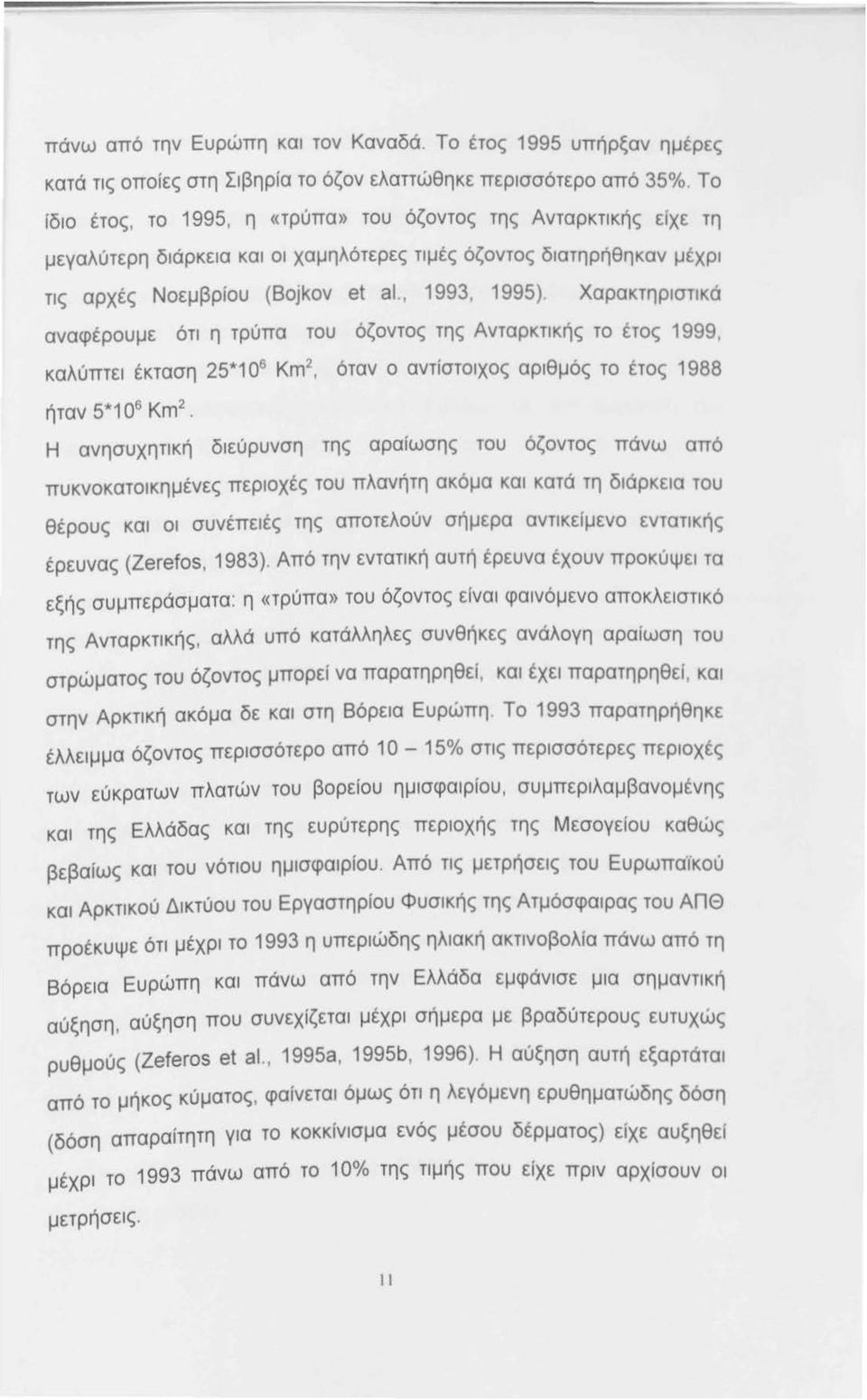 Χαρακτηριστικά αναφέρουμε ότι η τρύπα του όζοντος της Ανταρκτικής το έτος 1999, καλύπτει έκταση 25*10 6 Km 2, όταν ο αντίστοιχος αριθμός το έτος 1988 ήταν 5*10 6 Km 2 Η ανησυχητική διεύρυνση της