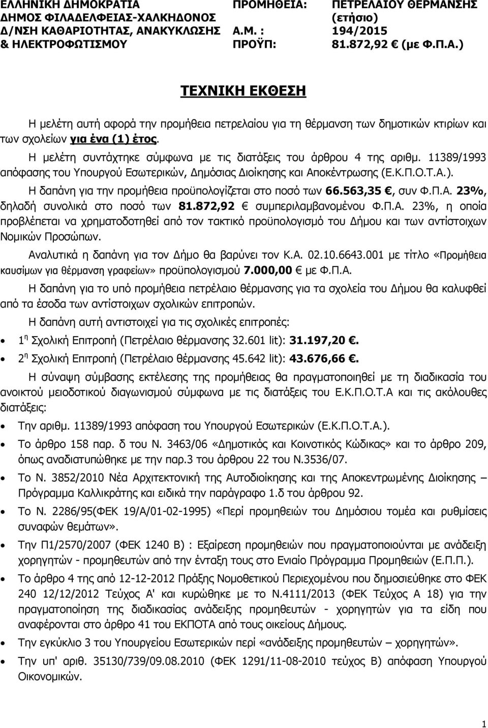 Η δαπάνη για την προμήθεια προϋπολογίζεται στο ποσό των 66.563,35, συν Φ.Π.Α. 23%, δηλαδή συνολικά στο ποσό των 81.872,92 συμπεριλαμβανομένου Φ.Π.Α. 23%, η οποία προβλέπεται να χρηματοδοτηθεί από τον τακτικό προϋπολογισμό του Δήμου και των αντίστοιχων Νομικών Προσώπων.