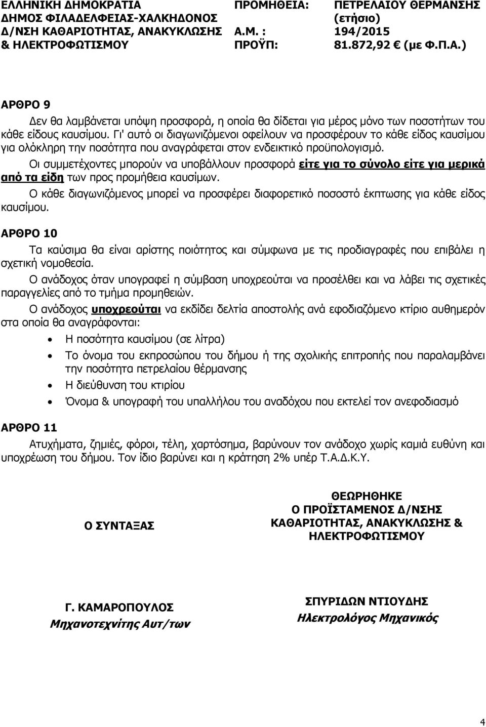 Οι συμμετέχοντες μπορούν να υποβάλλουν προσφορά είτε για το σύνολο είτε για μερικά από τα είδη των προς προμήθεια καυσίμων.