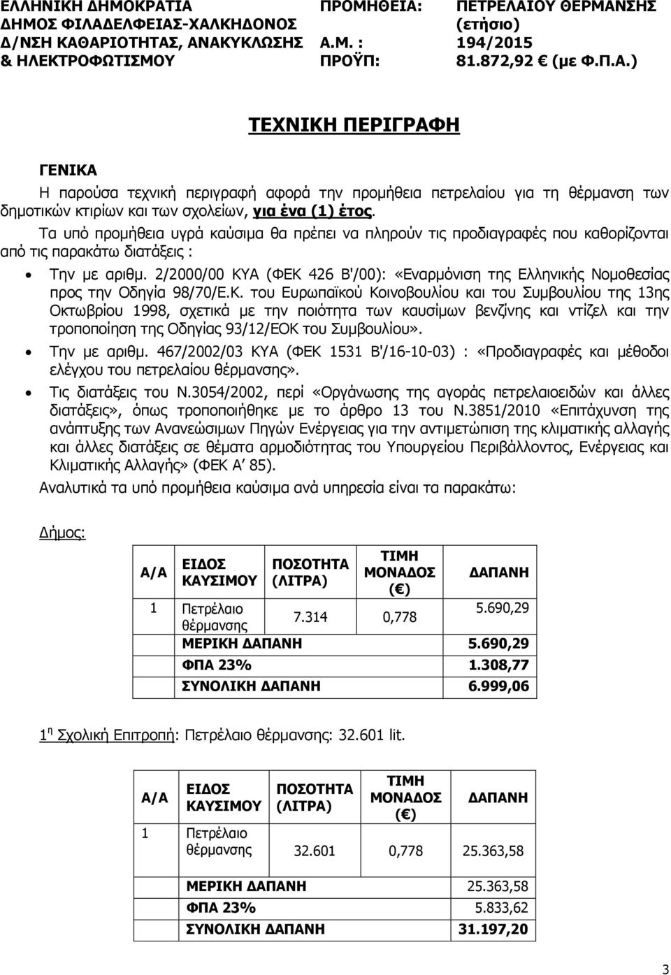 2/2000/00 ΚΥΑ (ΦΕΚ 426 Β'/00): «Εναρμόνιση της Ελληνικής Νομοθεσίας προς την Οδηγία 98/70/Ε.Κ. του Ευρωπαϊκού Κοινοβουλίου και του Συμβουλίου της 13ης Οκτωβρίου 1998, σχετικά με την ποιότητα των καυσίμων βενζίνης και ντίζελ και την τροποποίηση της Οδηγίας 93/12/ΕΟΚ του Συμβουλίου».