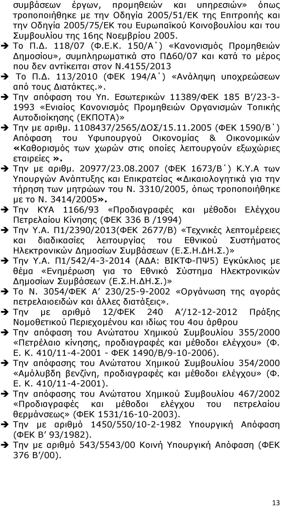 ». Την απόφαση του Υπ. Εσωτερικών 11389/ΦΕΚ 185 Β /23-3- 1993 «Ενιαίος Κανονισμός Προμηθειών Οργανισμών Τοπικής Αυτοδιοίκησης (ΕΚΠΟΤΑ)» Την με αριθμ. 1108437/2565/ΔΟΣ/15.11.2005 (ΦΕΚ 1590/Β ) Απόφαση του Υφυπουργού Οικονομίας & Οικονομικών «Καθορισμός των χωρών στις οποίες λειτουργούν εξωχώριες εταιρείες».