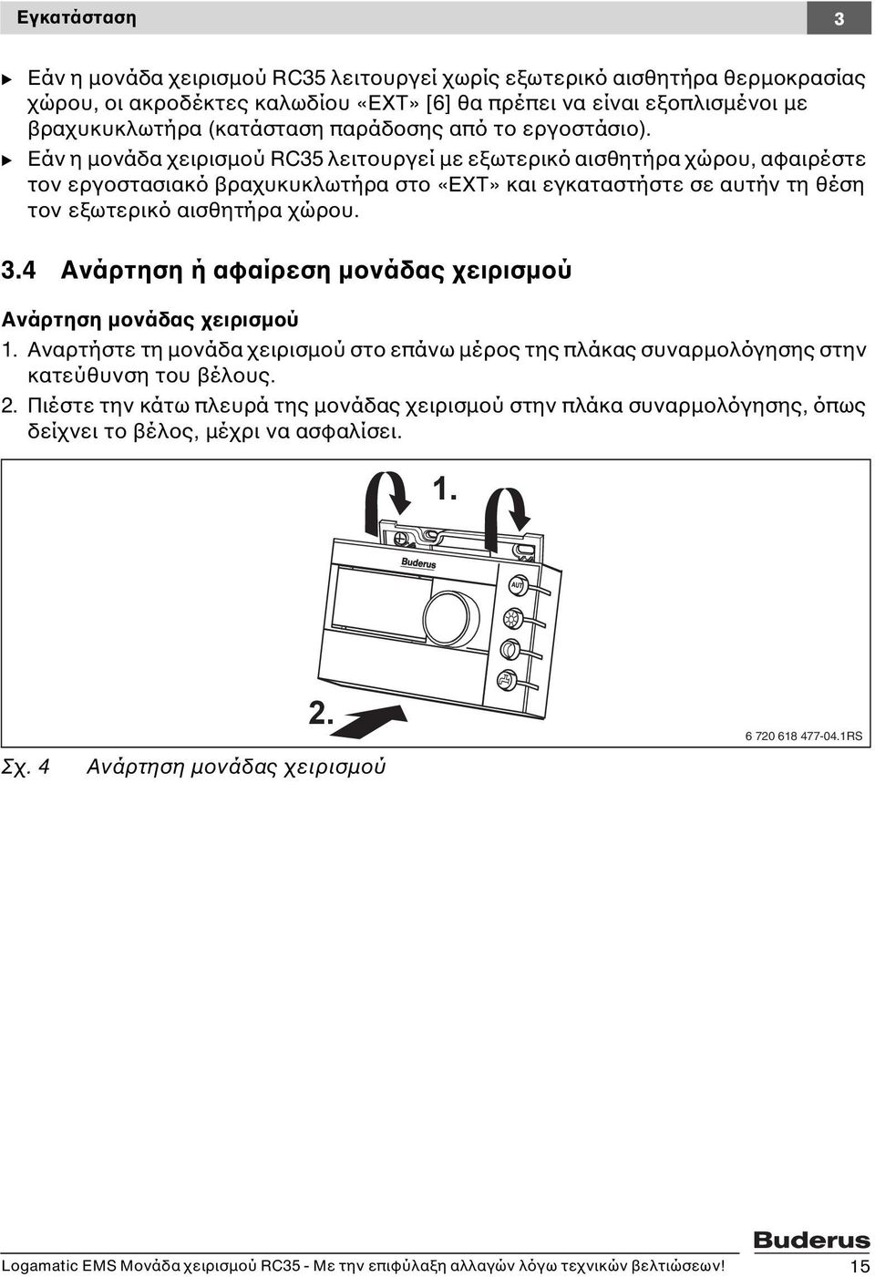 B Εάν η μονάδα χειρισμού RC35 λειτουργεί με εξωτερικό αισθητήρα χώρου, αφαιρέστε τον εργοστασιακό βραχυκυκλωτήρα στο «EXT» και εγκαταστήστε σε αυτήν τη θέση τον εξωτερικό αισθητήρα χώρου. 3.