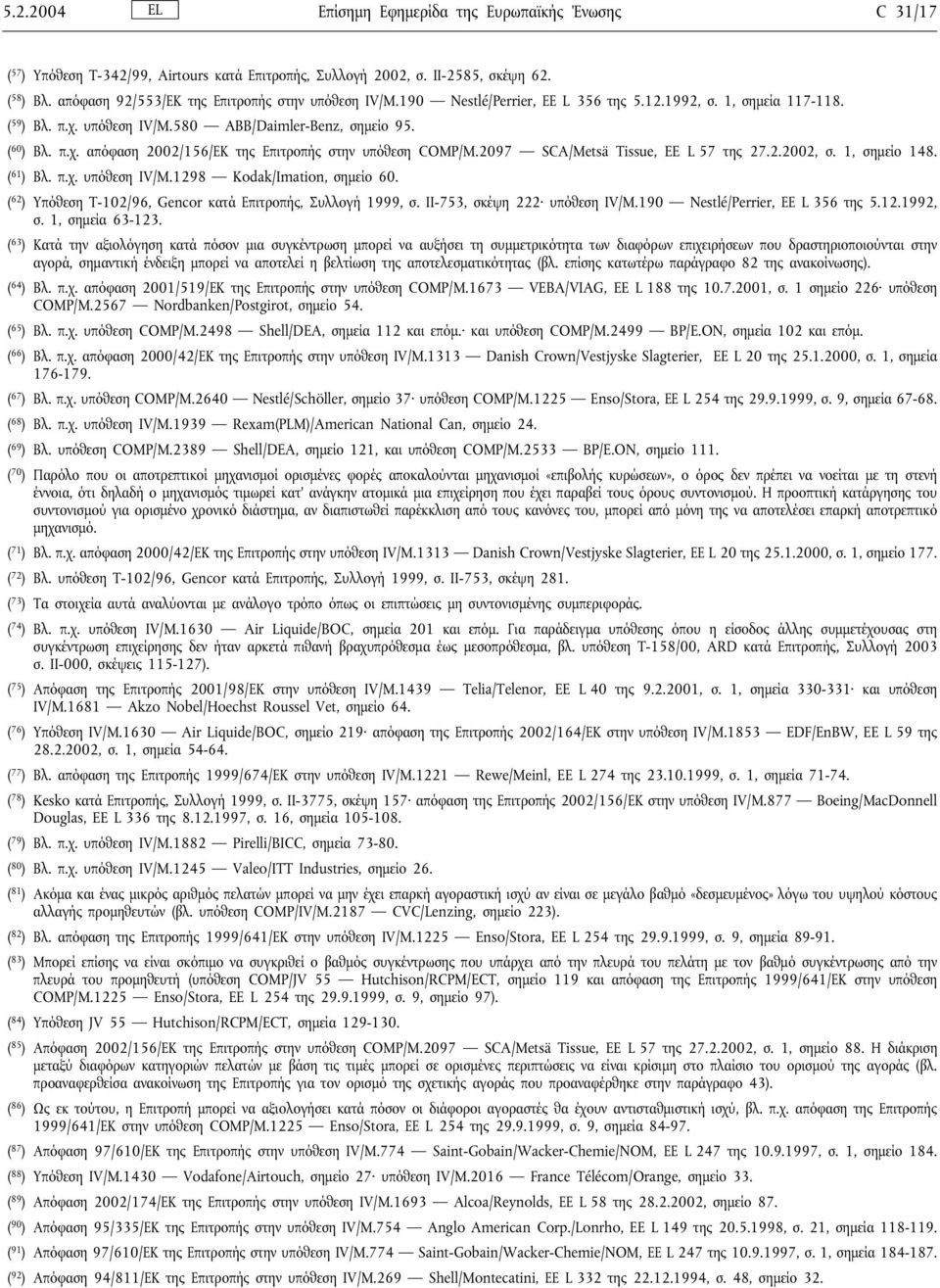 2097 SCA/Metsä Tissue, EE L 57 της 27.2.2002, σ. 1, σηµείο 148. ( 61 ) Βλ. π.χ. υπόθεση IV/M.1298 Kodak/Imation, σηµείο 60. ( 62 ) Υπόθεση T-102/96, Gencor κατά Επιτροπής, Συλλογή 1999, σ.