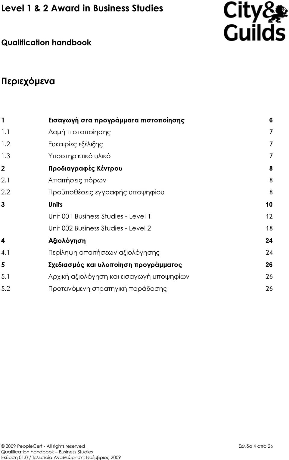 2 Προϋποθέσεις εγγραφής υποψηφίου 8 3 Units 10 Unit 001 Business Studies - Level 1 12 Unit 002 Business Studies - Level 2 18 4 Αξιολόγηση 24 4.