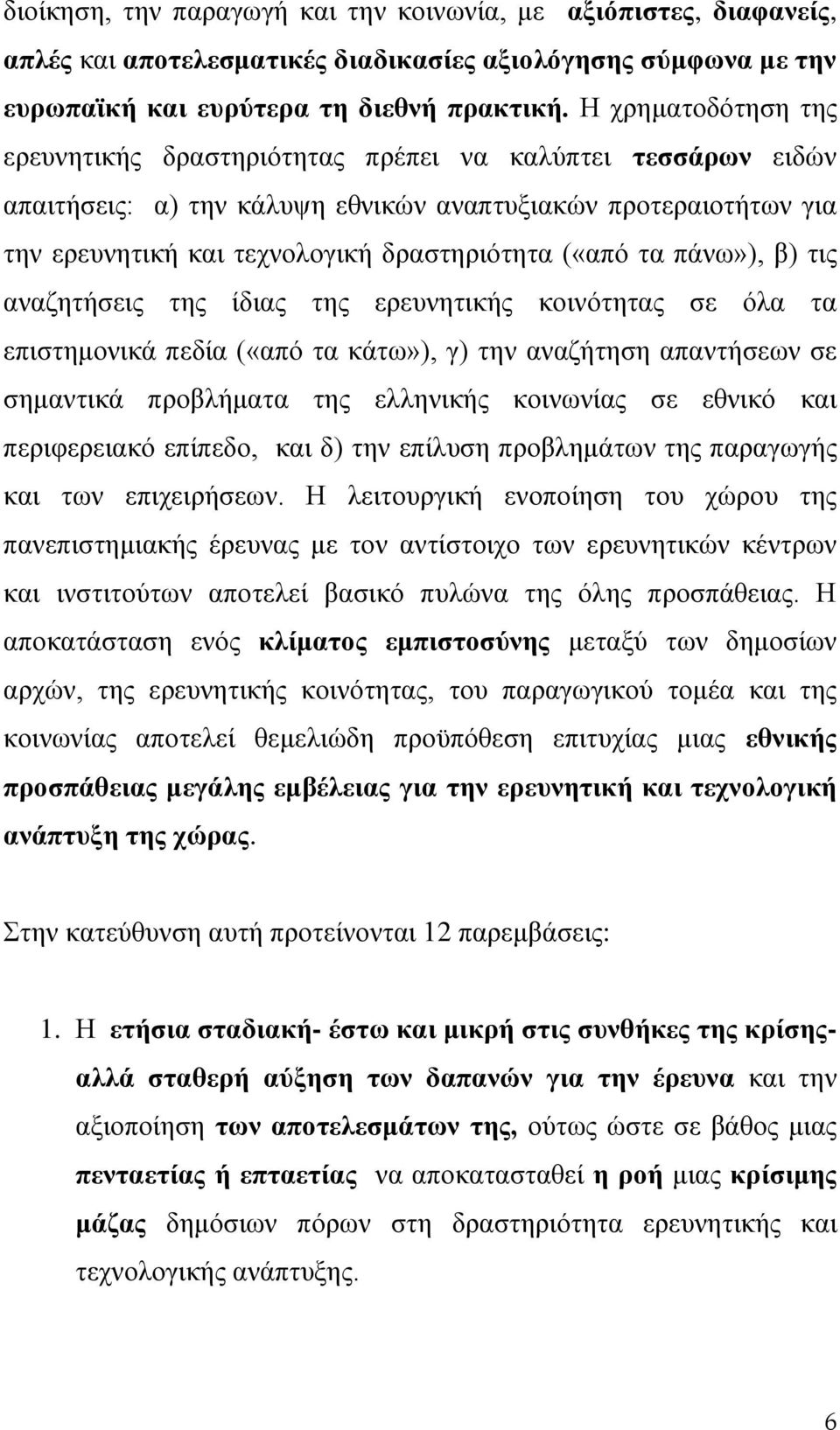 τα πάνω»), β) τις αναζητήσεις της ίδιας της ερευνητικής κοινότητας σε όλα τα επιστημονικά πεδία («από τα κάτω»), γ) την αναζήτηση απαντήσεων σε σημαντικά προβλήματα της ελληνικής κοινωνίας σε εθνικό