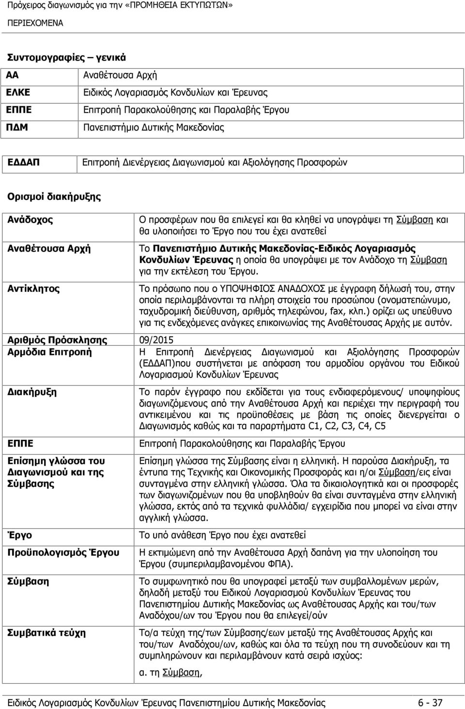 ανατεθεί Το Πανεπιστήμιο Δυτικής Μακεδονίας-Ειδικός Λογαριασμός Κονδυλίων Έρευνας η οποία θα υπογράψει με τον Ανάδοχο τη Σύμβαση για την εκτέλεση του Έργου.