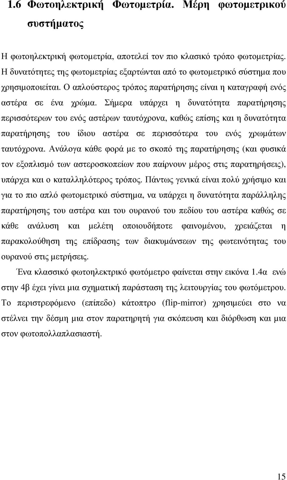 Σήµερα υπάρχει η δυνατότητα παρατήρησης περισσότερων του ενός αστέρων ταυτόχρονα, καθώς επίσης και η δυνατότητα παρατήρησης του ίδιου αστέρα σε περισσότερα του ενός χρωµάτων ταυτόχρονα.