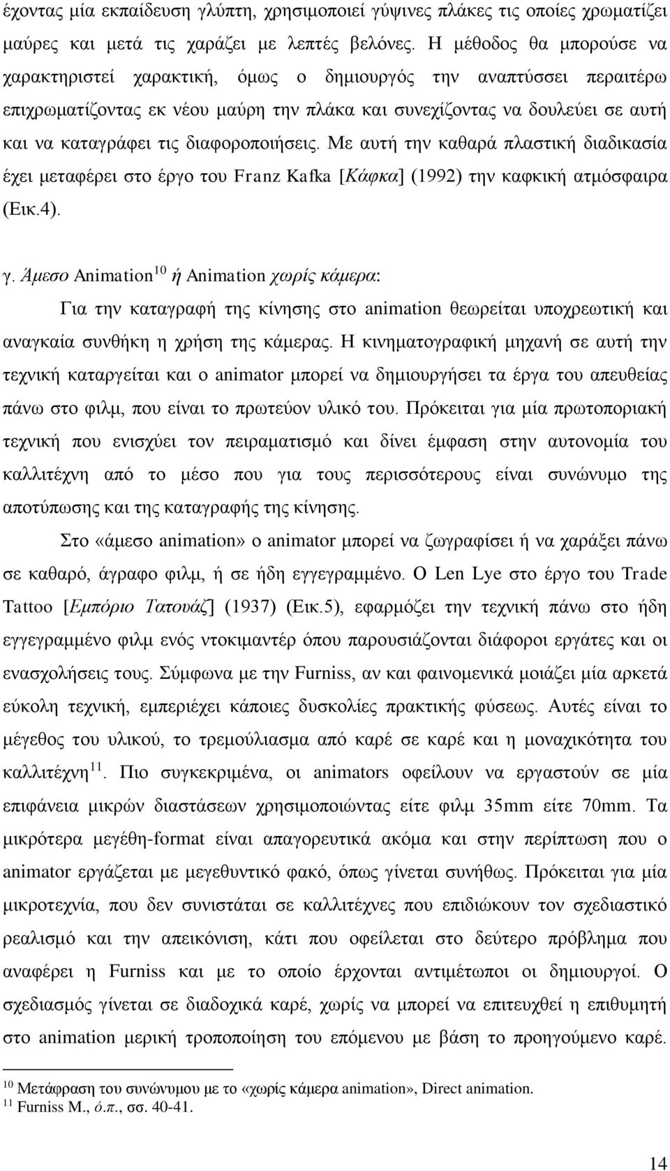 διαφοροποιήσεις. Με αυτή την καθαρά πλαστική διαδικασία έχει μεταφέρει στο έργο του Franz Kafka [Κάφκα] (1992) την καφκική ατμόσφαιρα (Εικ.4). γ.