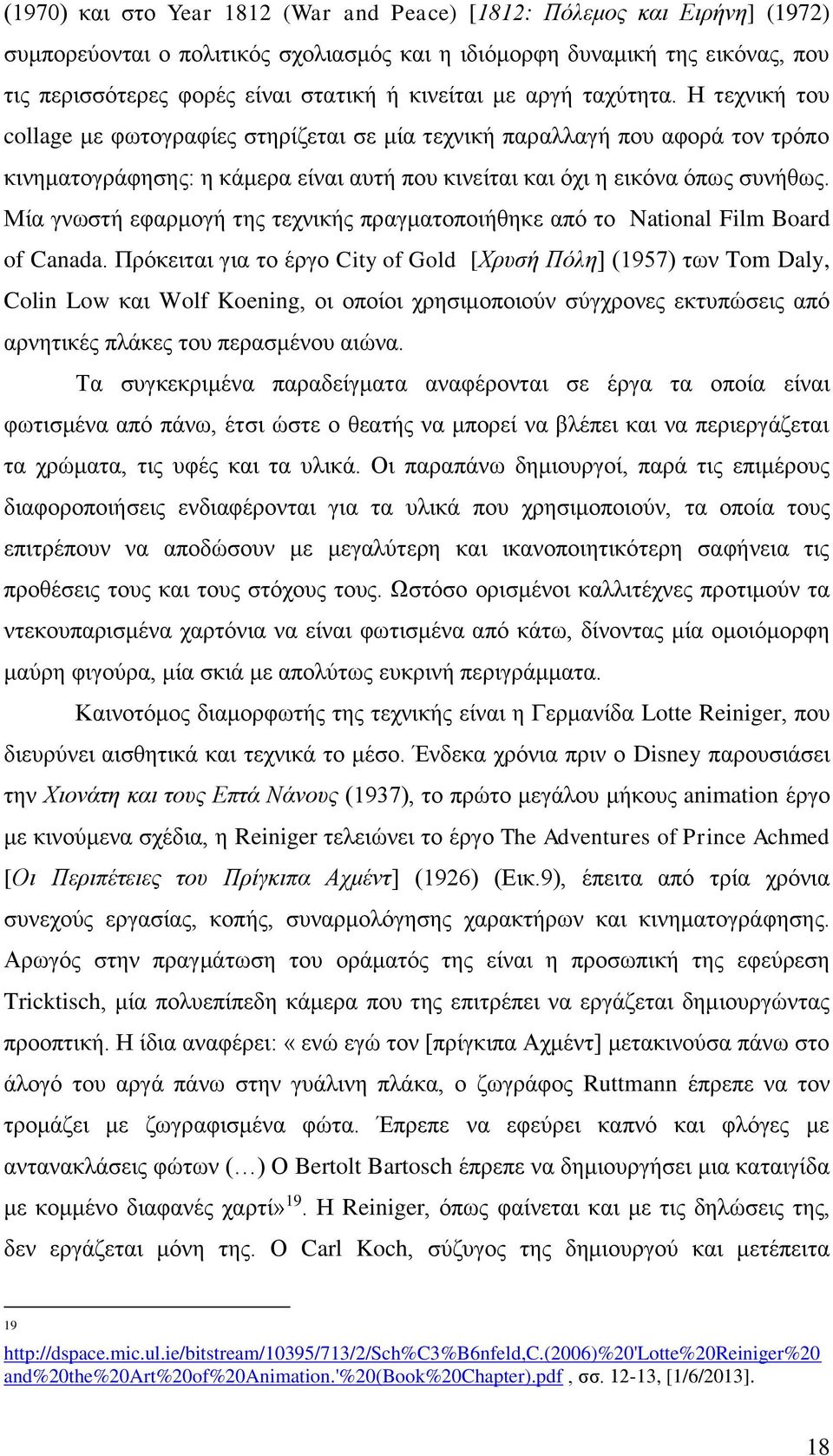 Η τεχνική του collage με φωτογραφίες στηρίζεται σε μία τεχνική παραλλαγή που αφορά τον τρόπο κινηματογράφησης: η κάμερα είναι αυτή που κινείται και όχι η εικόνα όπως συνήθως.