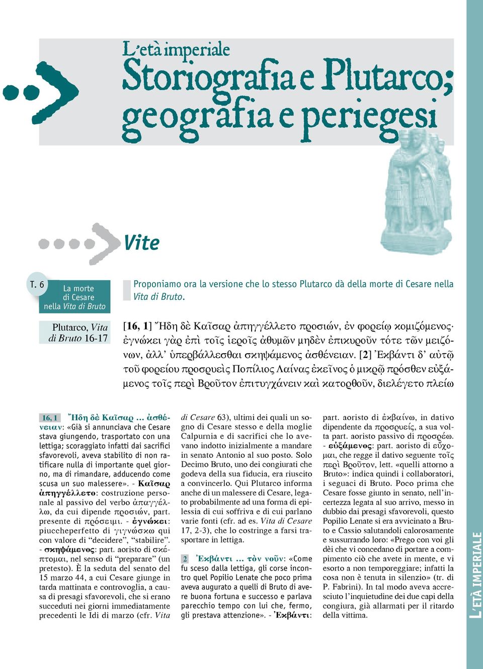 [16, 1] Ἤδη δὲ Καῖσαρ ἀπηγγέλλετο προσιών, ἐν φορείῳ κομιζόμενος ἐγνώκει γὰρ ἐπὶ τοῖς ἱεροῖς ἀθυμῶν μηδὲν ἐπικυροῦν τότε τῶν μειζόνων, ἀλλ ὑπερβάλλεσθαι σκηψάμενος ἀσθένειαν.