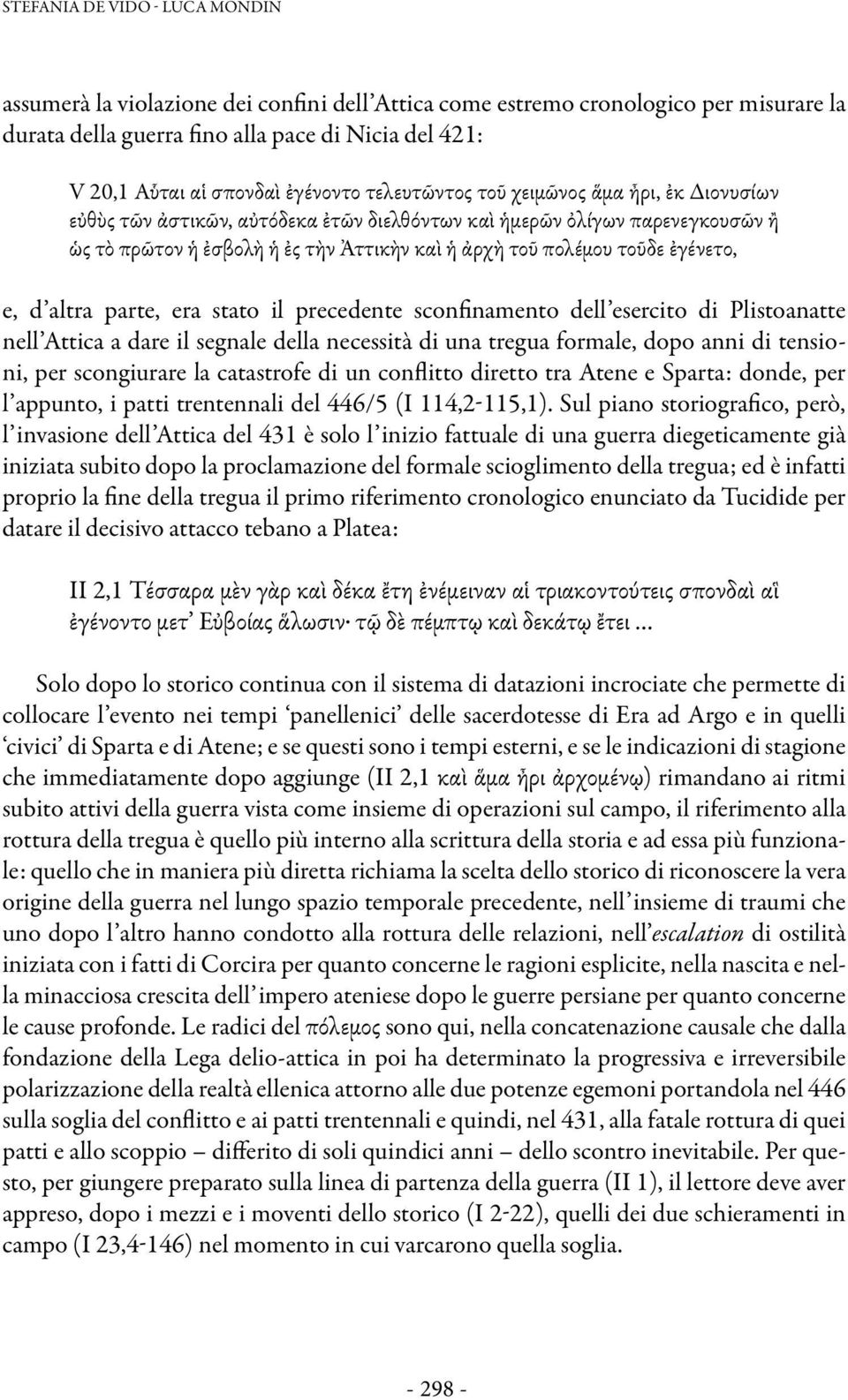 τοῦδε ἐγένετο, e, d altra parte, era stato il precedente sconfinamento dell esercito di Plistoanatte nell Attica a dare il segnale della necessità di una tregua formale, dopo anni di tensioni, per