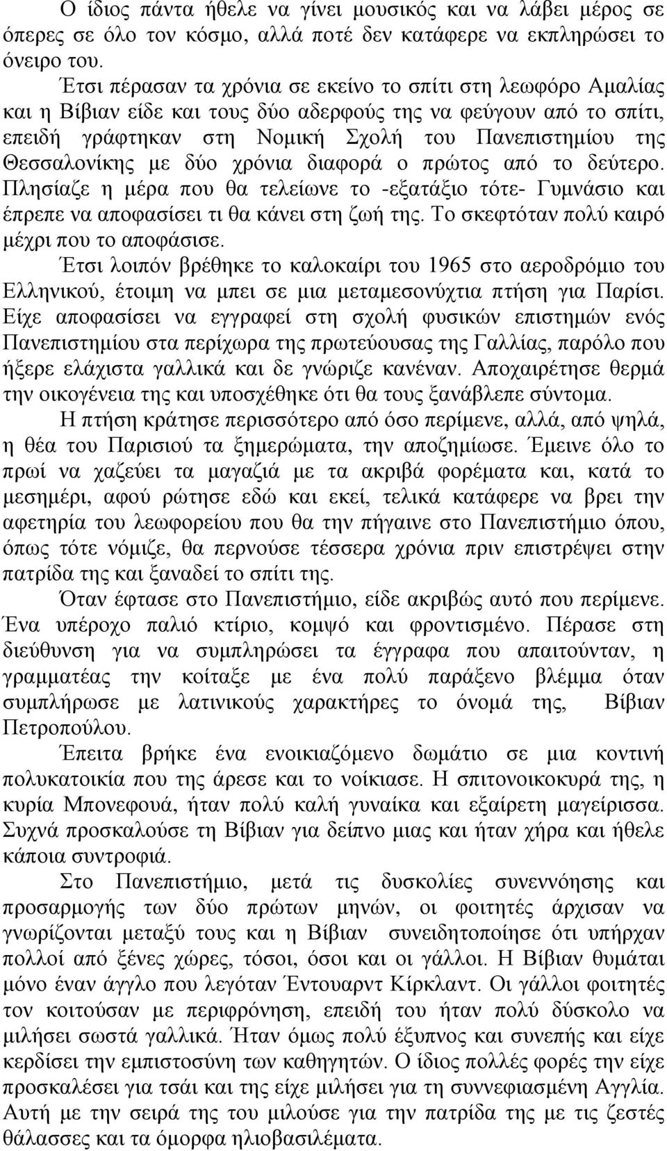 με δύο χρόνια διαφορά ο πρώτος από το δεύτερο. Πλησίαζε η μέρα που θα τελείωνε το -εξατάξιο τότε- Γυμνάσιο και έπρεπε να αποφασίσει τι θα κάνει στη ζωή της.