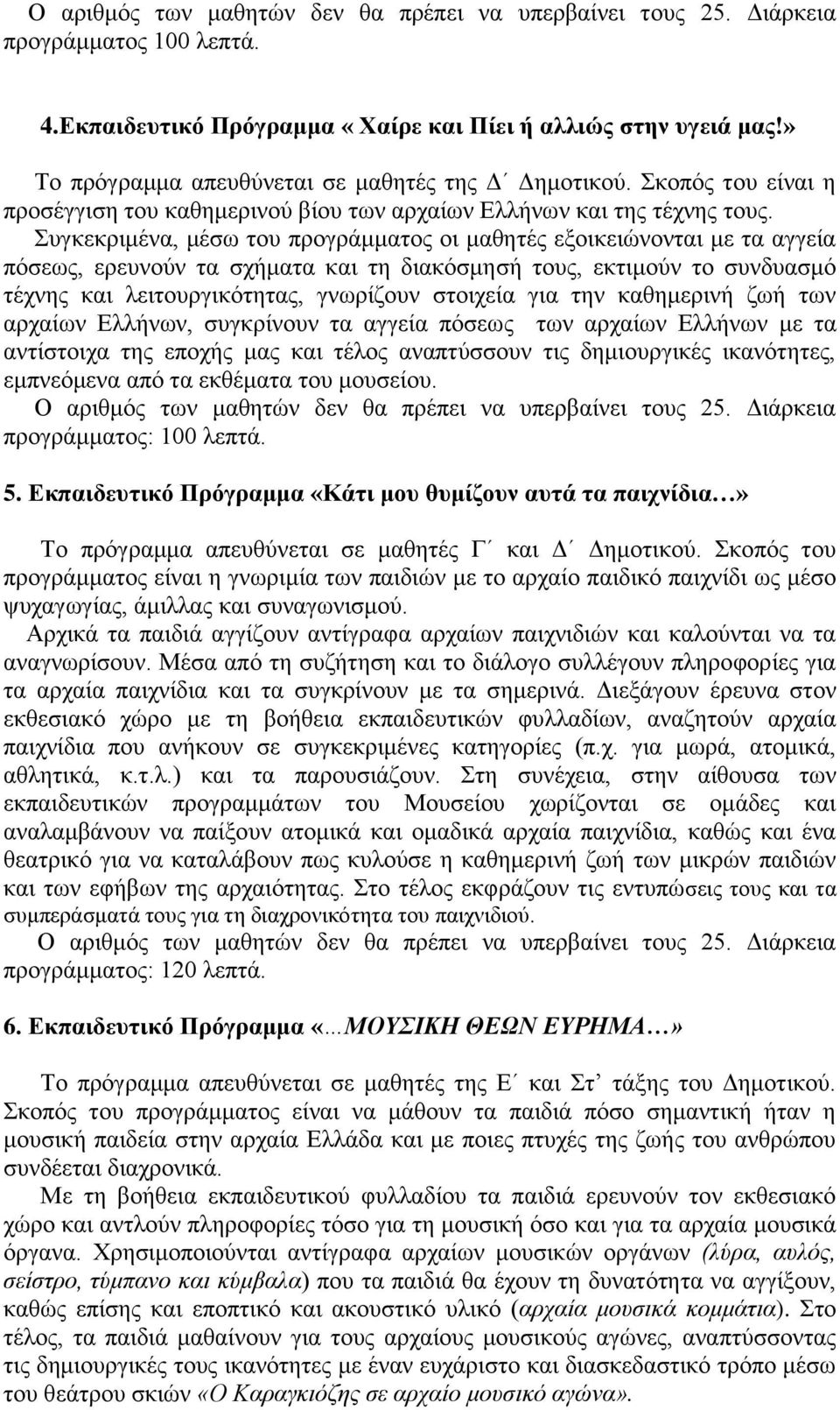 Συγκεκριμένα, μέσω του προγράμματος οι μαθητές εξοικειώνονται με τα αγγεία πόσεως, ερευνούν τα σχήματα και τη διακόσμησή τους, εκτιμούν το συνδυασμό τέχνης και λειτουργικότητας, γνωρίζουν στοιχεία