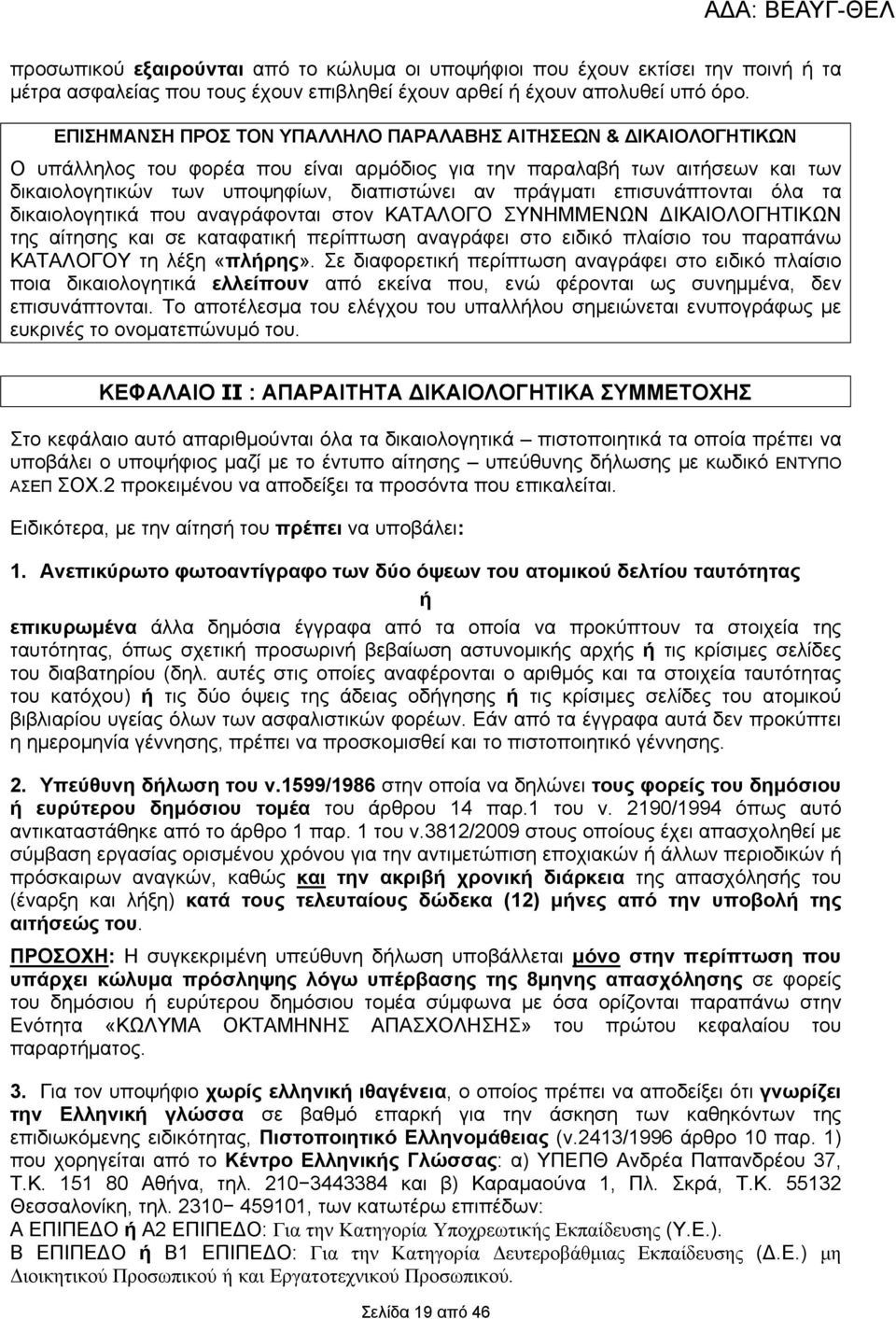 επισυνάπτονται όλα τα δικαιολογητικά που αναγράφονται στον ΚΑΤΑΛΟΓΟ ΣΥΝΗΜΜΕΝΩΝ ΔΙΚΑΙΟΛΟΓΗΤΙΚΩΝ της αίτησης και σε καταφατική περίπτωση αναγράφει στo ειδικό πλαίσιο του παραπάνω ΚΑΤΑΛΟΓΟΥ τη λέξη