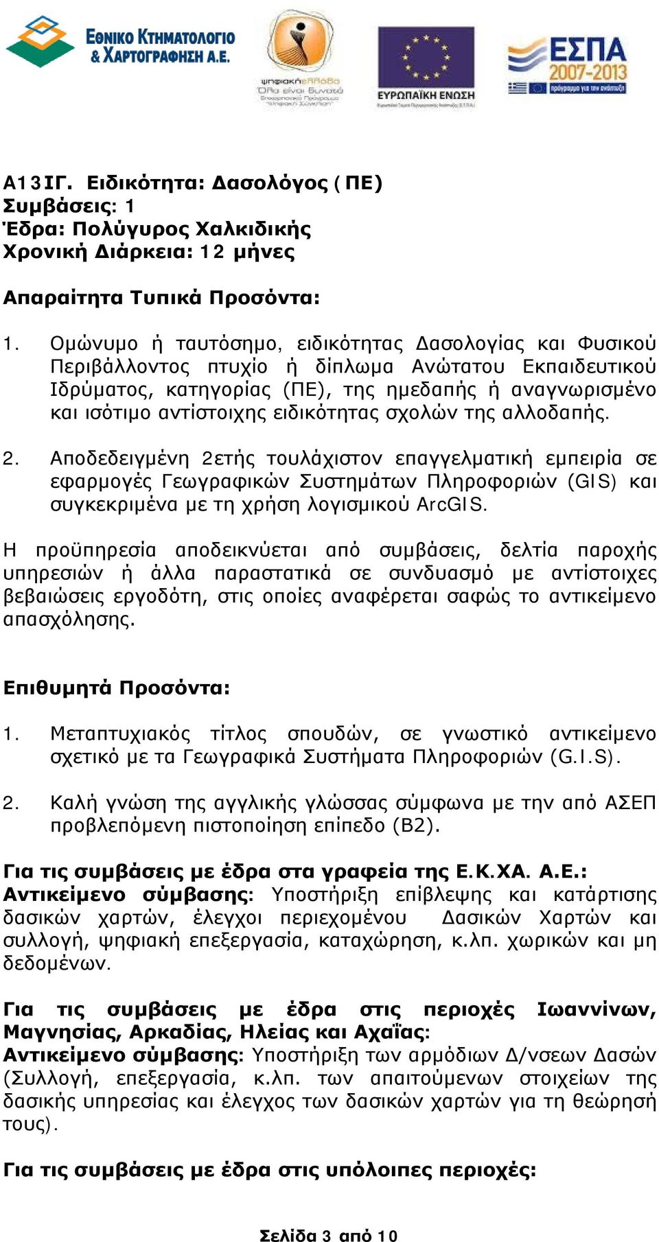 ειδικότητας σχολών της αλλοδαπής. 2. Αποδεδειγμένη 2ετής τουλάχιστον επαγγελματική εμπειρία σε εφαρμογές Γεωγραφικών Συστημάτων Πληροφοριών (GIS) και συγκεκριμένα με τη χρήση λογισμικού ArcGIS.