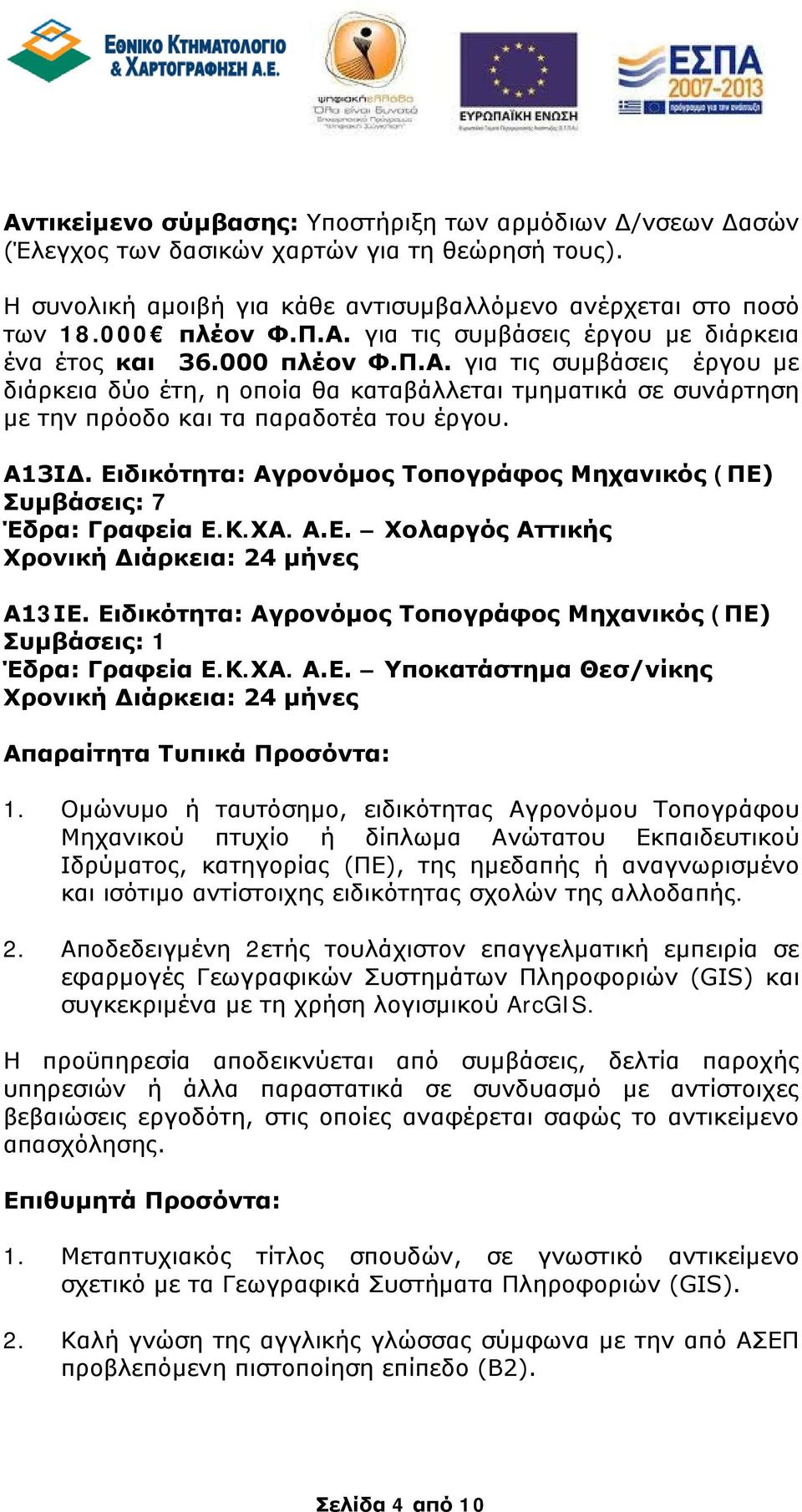 Ειδικότητα: Αγρονόμος Τοπογράφος Μηχανικός (ΠΕ) Συμβάσεις: 7 Έδρα: Γραφεία Ε.Κ.ΧΑ. Α.Ε. Χολαργός Αττικής Α13ΙΕ. Ειδικότητα: Αγρονόμος Τοπογράφος Μηχανικός (ΠΕ) Έδρα: Γραφεία Ε.Κ.ΧΑ. Α.Ε. Υποκατάστημα Θεσ/νίκης Απαραίτητα Τυπικά Προσόντα: 1.