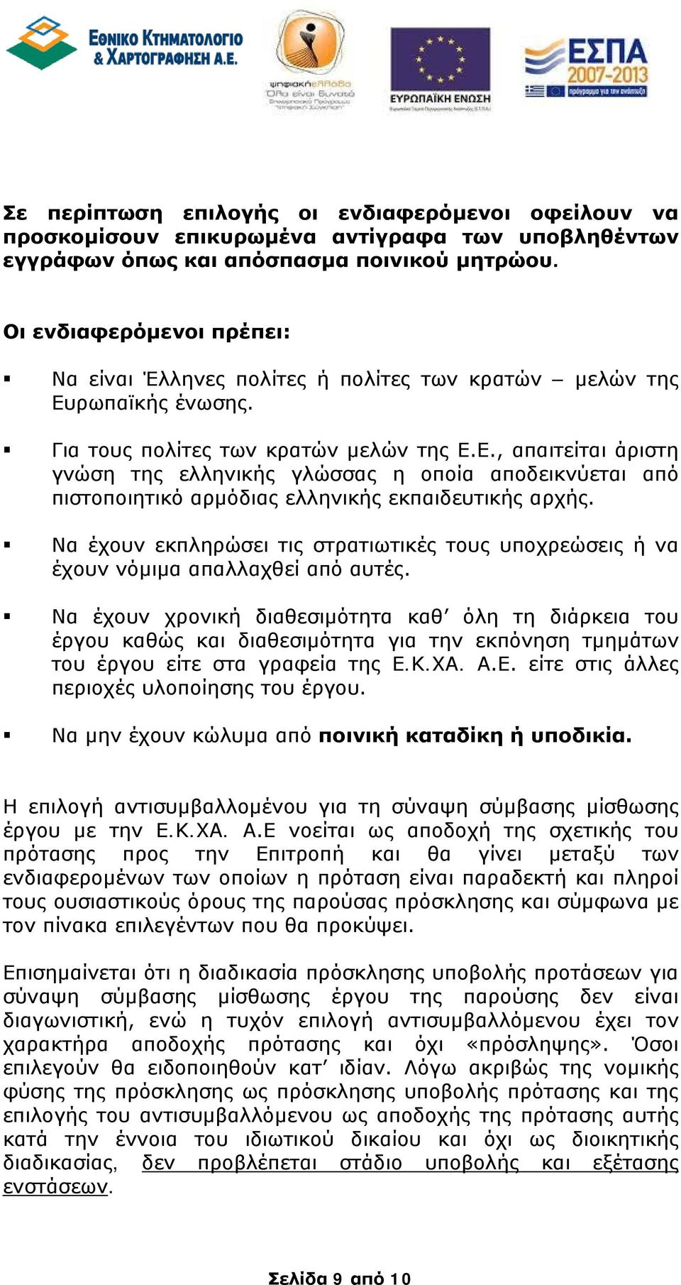 ρωπαϊκής ένωσης. Για τους πολίτες των κρατών μελών της Ε.Ε., απαιτείται άριστη γνώση της ελληνικής γλώσσας η οποία αποδεικνύεται από πιστοποιητικό αρμόδιας ελληνικής εκπαιδευτικής αρχής.