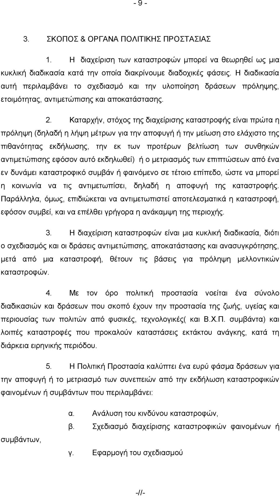 Καηαξρήλ, ζηφρνο ηεο δηαρείξηζεο θαηαζηξνθήο είλαη πξψηα ε πξφιεςε (δειαδή ε ιήςε κέηξσλ γηα ηελ απνθπγή ή ηελ κείσζε ζην ειάρηζην ηεο πηζαλφηεηαο εθδήισζεο, ηελ εθ ησλ πξνηέξσλ βειηίσζε ησλ ζπλζεθψλ