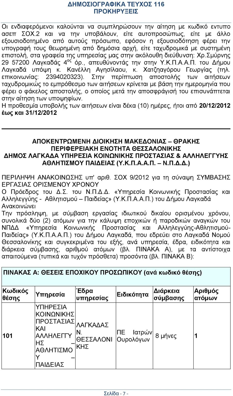 επιστολή, στα γραφεία της υπηρεσίας μας στην ακόλουθη διεύθυνση: Χρ.Σμύρνης 29 57200 Λαγκαδάς 4 ος όρ., απευθύνοντάς την στην Υ.Κ.Π.Α.Α.Π. του Δήμου Λαγκαδά υπόψη κ. Κανέλλη Αγησίλαου, κ.