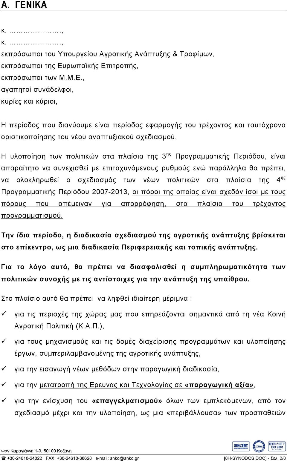 πολιτικών στα πλαίσια της 4 ης Προγραµµατικής Περιόδου 2007-2013, οι πόροι της οποίας είναι σχεδόν ίσοι µε τους πόρους που απέµειναν για απορρόφηση, στα πλαίσια του τρέχοντος προγραµµατισµού.