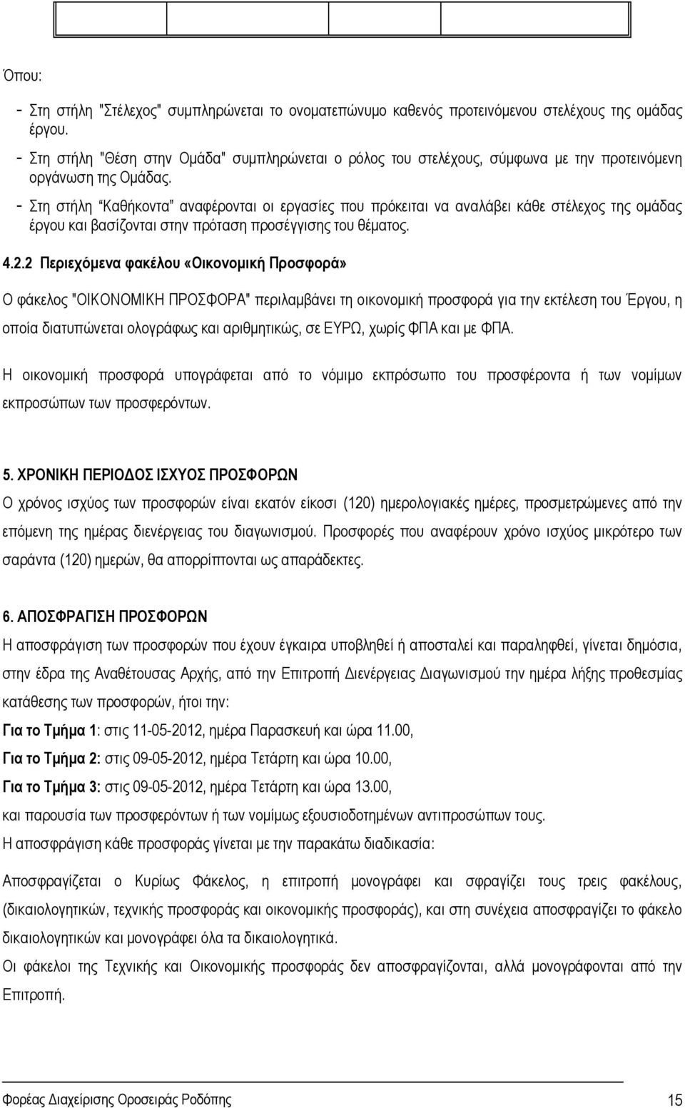 - Στη στήλη Καθήκοντα αναφέρονται οι εργασίες που πρόκειται να αναλάβει κάθε στέλεχος της ομάδας έργου και βασίζονται στην πρόταση προσέγγισης του θέματος. 4.2.