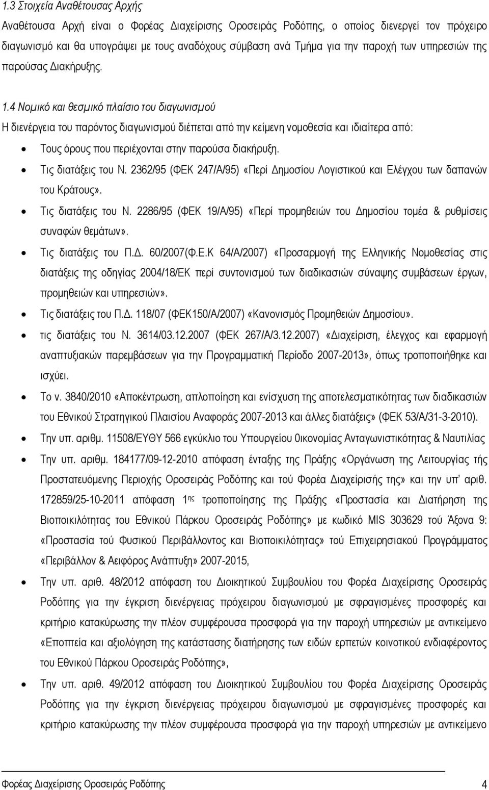 4 Νομικό και θεσμικό πλαίσιο του διαγωνισμού Η διενέργεια του παρόντος διαγωνισμού διέπεται από την κείμενη νομοθεσία και ιδιαίτερα από: Τους όρους που περιέχονται στην παρούσα διακήρυξη.