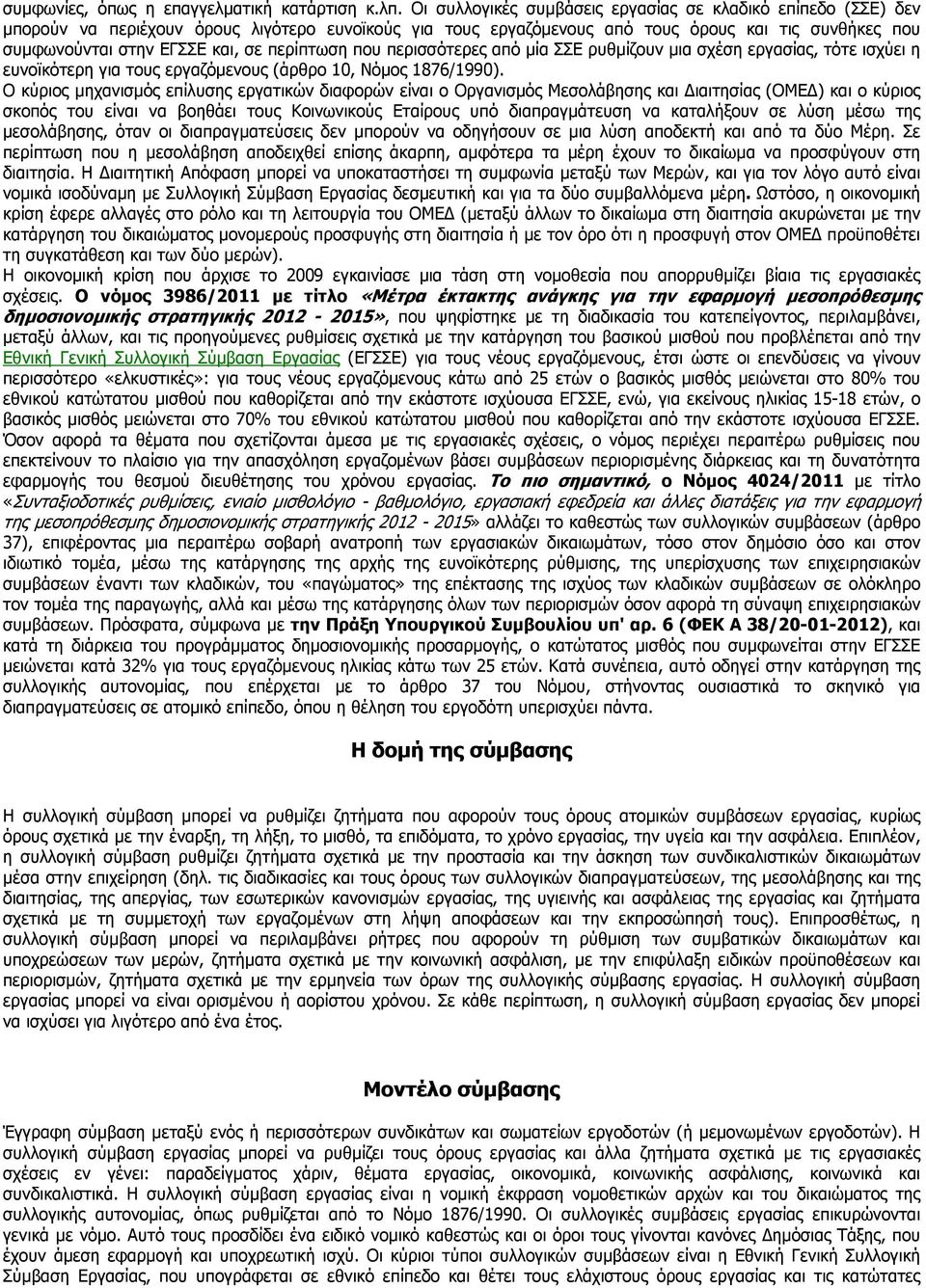 περίπτωση που περισσότερες από µία ΣΣΕ ρυθµίζουν µια σχέση εργασίας, τότε ισχύει η ευνοϊκότερη για τους εργαζόµενους (άρθρο 10, Νόµος 1876/1990).