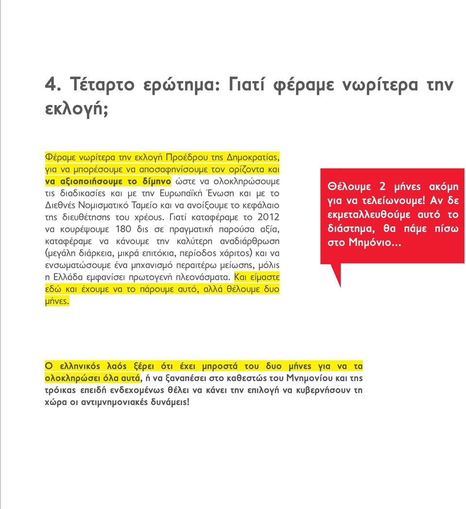 Γιατί καταφέραμε το 2012 να κουρέψουμε 180 δις σε πραγματική παρούσα αξία, καταφέραμε να κάνουμε την καλύτερη αναδιάρθρωση (μεγάλη διάρκεια, μικρά επιτόκια, περίοδος χάριτος) και να ενσωματώσουμε ένα