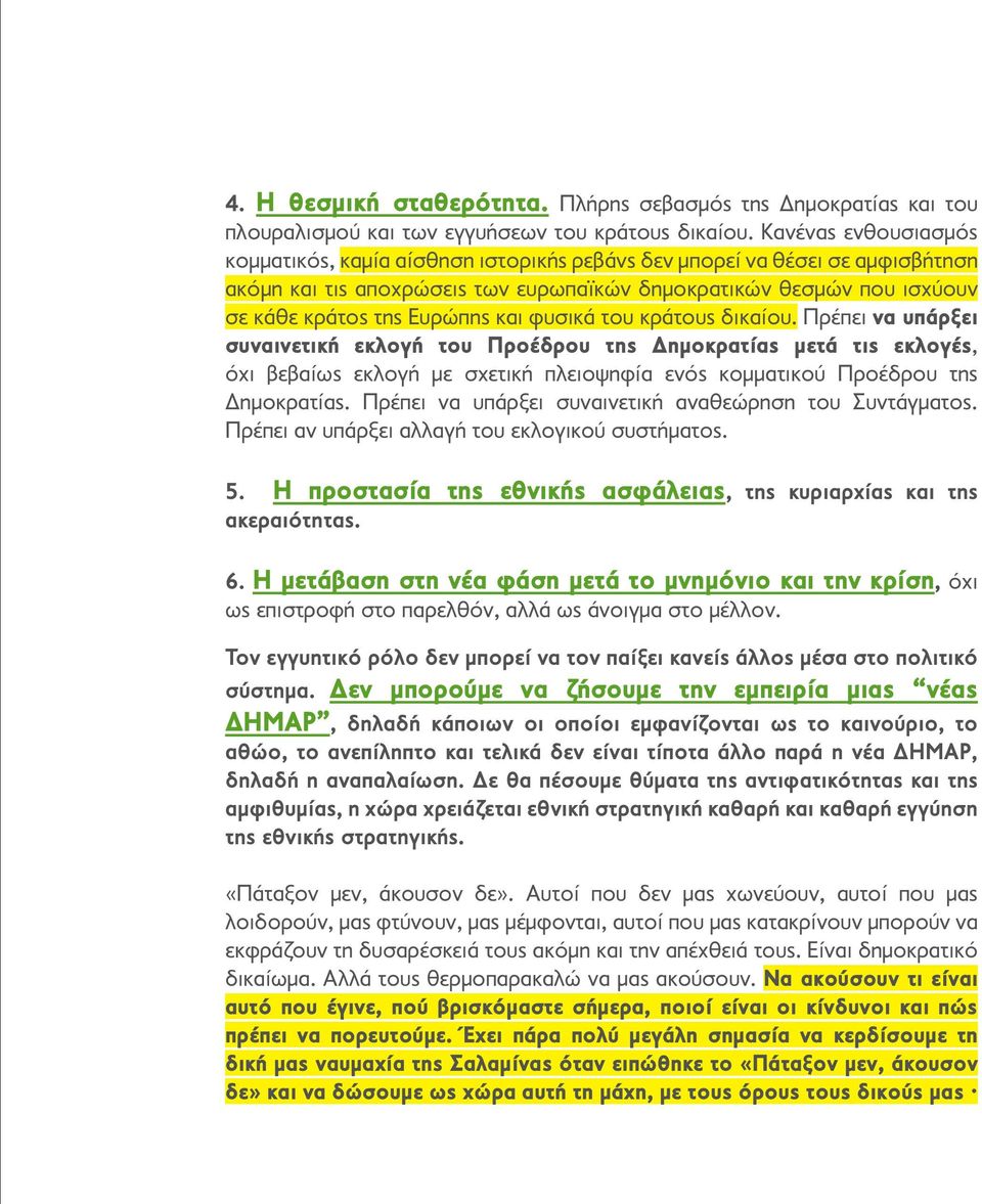 και φυσικά του κράτους δικαίου. Πρέπει να υπάρξει συναινετική εκλογή του Προέδρου της Δημοκρατίας μετά τις εκλογές, όχι βεβαίως εκλογή με σχετική πλειοψηφία ενός κομματικού Προέδρου της Δημοκρατίας.