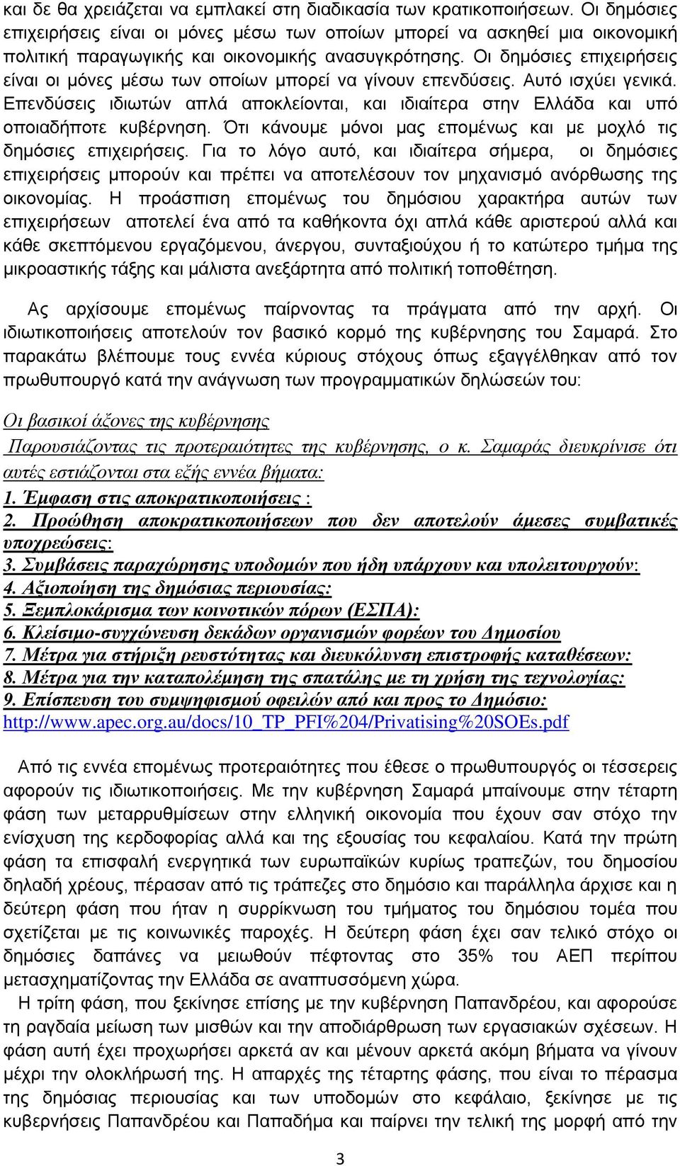 Οι δημόσιες επιχειρήσεις είναι οι μόνες μέσω των οποίων μπορεί να γίνουν επενδύσεις. Αυτό ισχύει γενικά. Επενδύσεις ιδιωτών απλά αποκλείονται, και ιδιαίτερα στην Ελλάδα και υπό οποιαδήποτε κυβέρνηση.