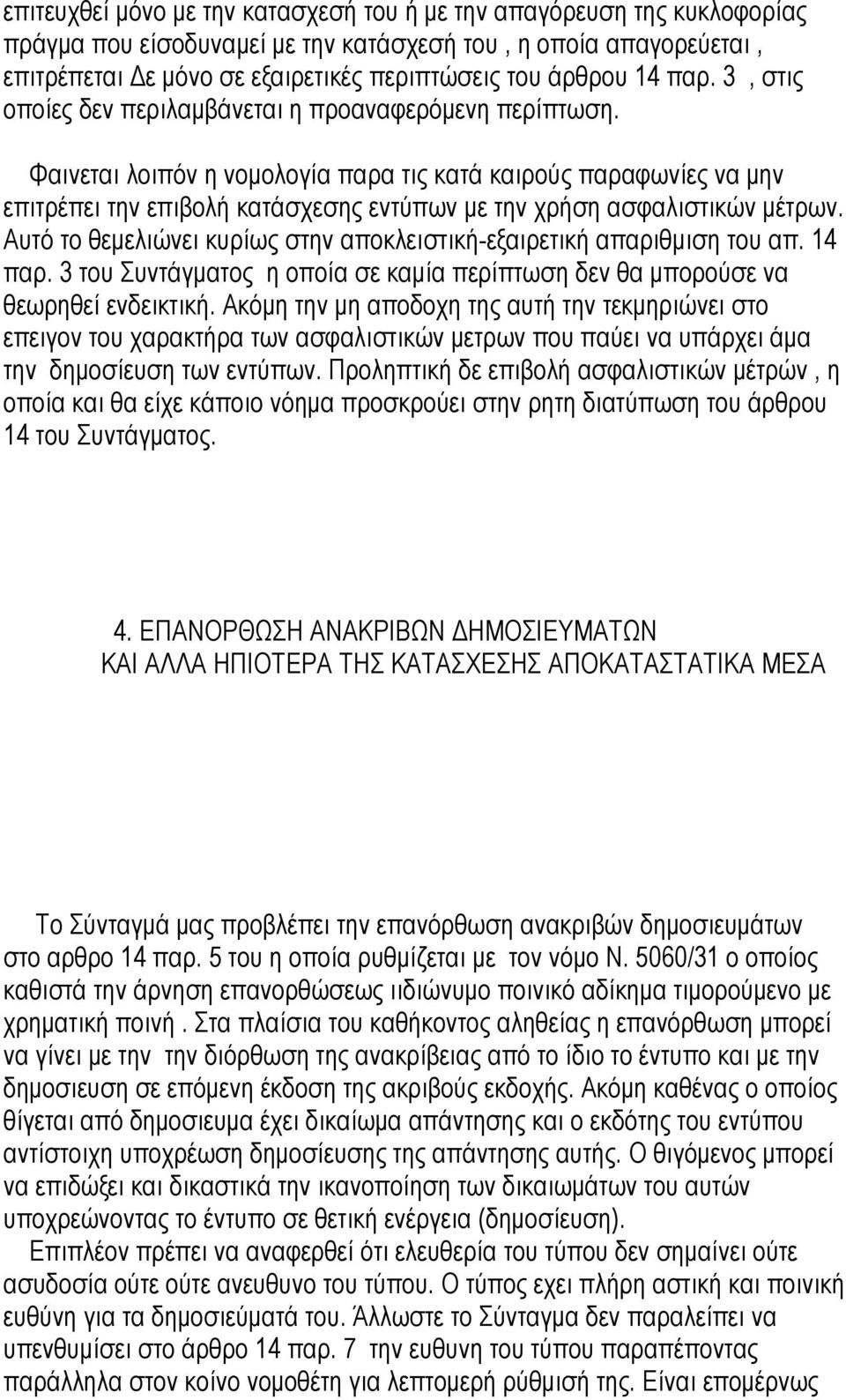 Φαινεται λοιπόν η νοµολογία παρα τις κατά καιρούς παραφωνίες να µην επιτρέπει την επιβολή κατάσχεσης εντύπων µε την χρήση ασφαλιστικών µέτρων.