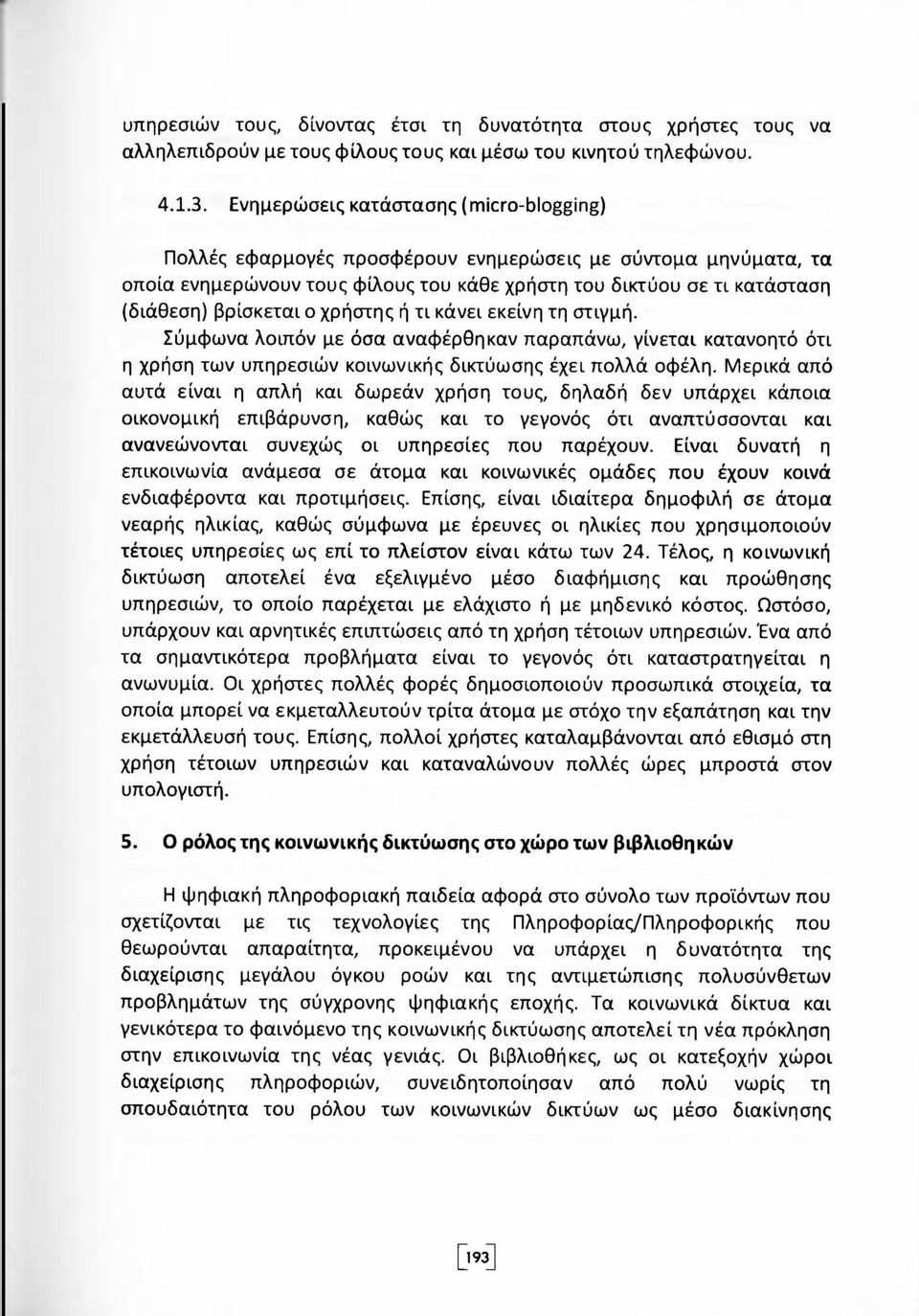 χρήστης ή τι κάνει εκείνη τη στιγμή. Σύμφωνα λοιπόν με όσα αναφέρθηκαν παραπάνω, γίνεται κατανοητό ότι η χρήση των υπηρεσιών κοινωνικής δικτύωσης έχει πολλά οφέλη.