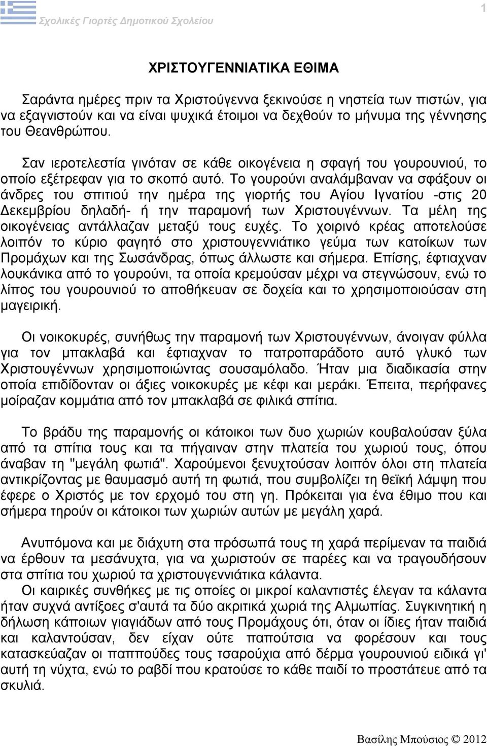 Το γουρούνι αναλάμβαναν να σφάξουν οι άνδρες του σπιτιού την ημέρα της γιορτής του Αγίου Ιγνατίου -στις 20 Δεκεμβρίου δηλαδή- ή την παραμονή των Χριστουγέννων.