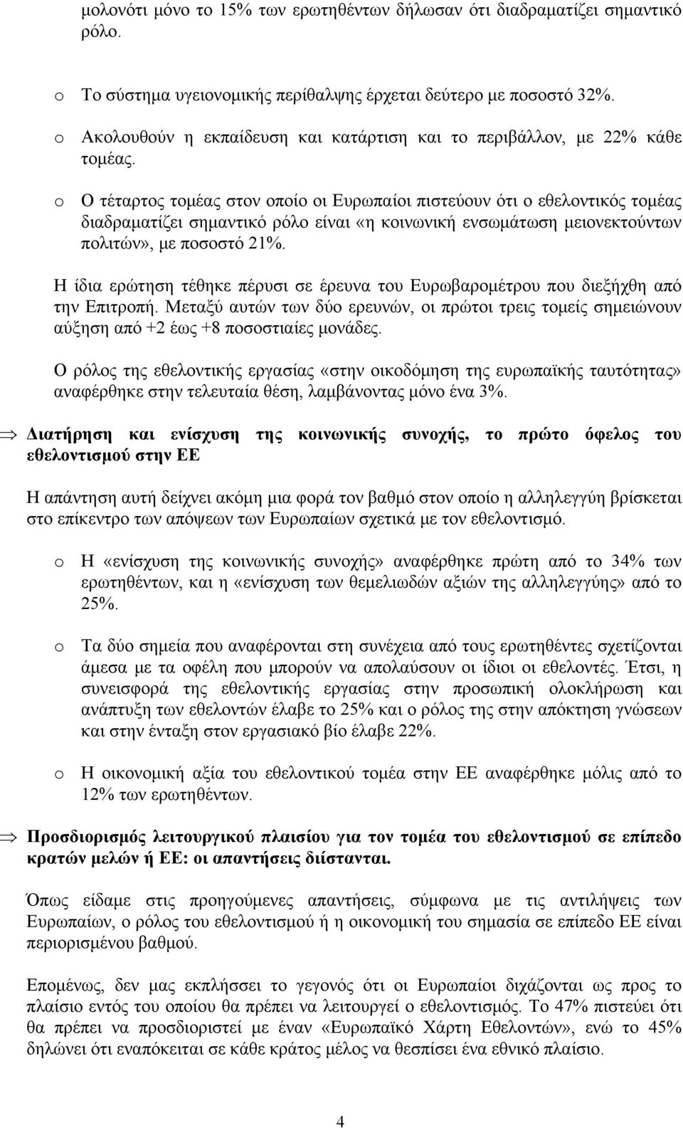 o Ο τέταρτος τομέας στον οποίο οι Ευρωπαίοι πιστεύουν ότι ο εθελοντικός τομέας διαδραματίζει σημαντικό ρόλο είναι «η κοινωνική ενσωμάτωση μειονεκτούντων πολιτών», με ποσοστό 2.