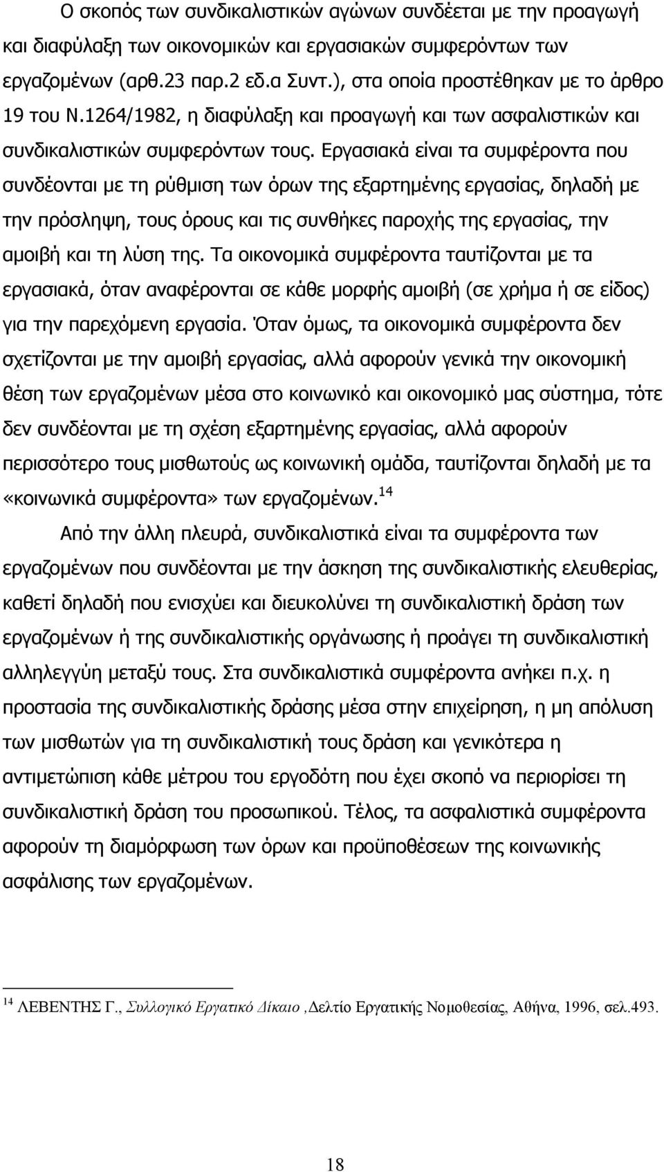 Εργασιακά είναι τα συµφέροντα που συνδέονται µε τη ρύθµιση των όρων της εξαρτηµένης εργασίας, δηλαδή µε την πρόσληψη, τους όρους και τις συνθήκες παροχής της εργασίας, την αµοιβή και τη λύση της.