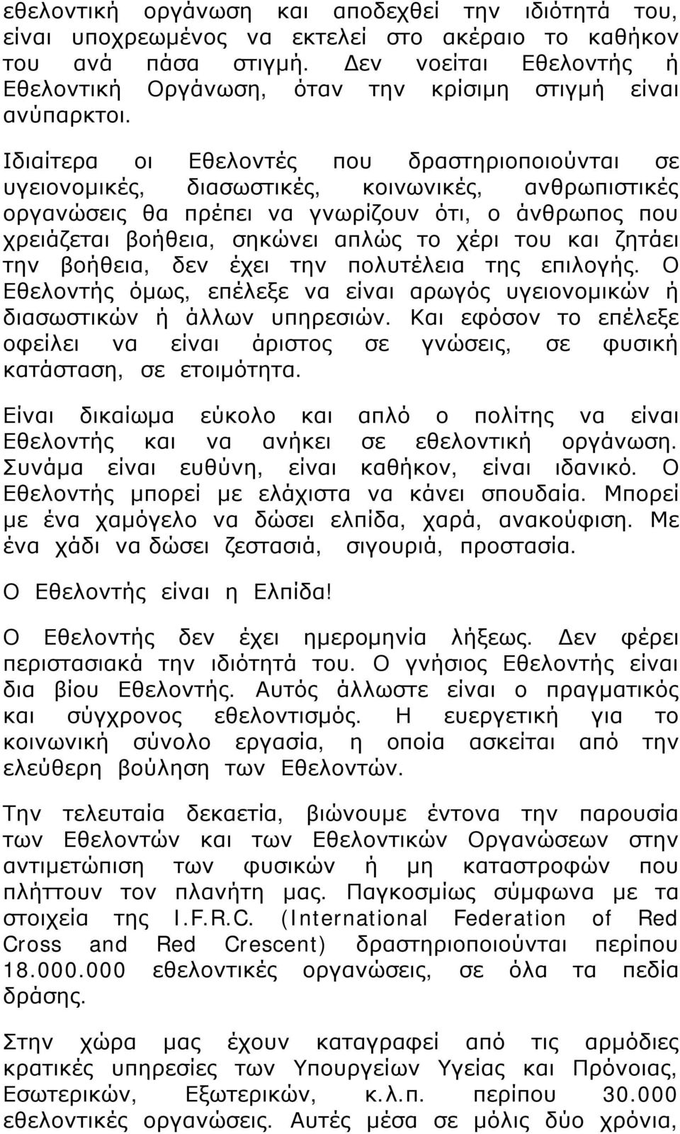 Ιδιαίτερα οι Εθελοντές που δραστηριοποιούνται σε υγειονομικές, διασωστικές, κοινωνικές, ανθρωπιστικές οργανώσεις θα πρέπει να γνωρίζουν ότι, ο άνθρωπος που χρειάζεται βοήθεια, σηκώνει απλώς το χέρι