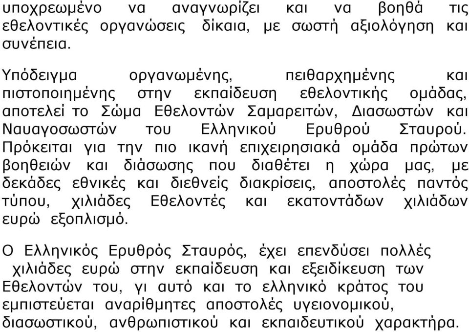 Πρόκειται για την πιο ικανή επιχειρησιακά ομάδα πρώτων βοηθειών και διάσωσης που διαθέτει η χώρα μας, με δεκάδες εθνικές και διεθνείς διακρίσεις, αποστολές παντός τύπου, χιλιάδες Εθελοντές και