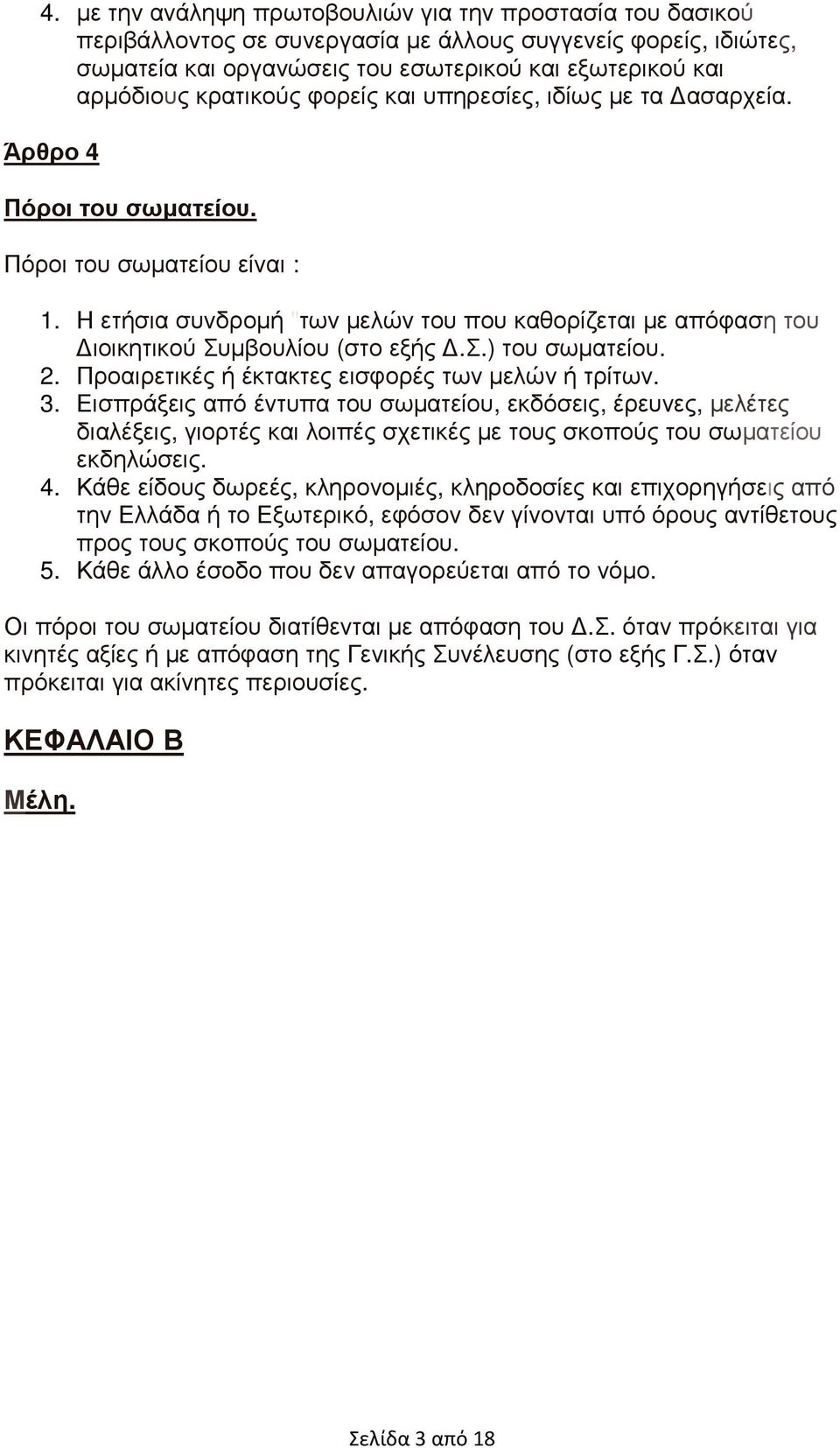 Η ετήσια συνδροµή "των µελών του που καθορίζεται µε απόφαση του ιοικητικού Συµβουλίου (στο εξής.σ.) του σωµατείου. 2. Προαιρετικές ή έκτακτες εισφορές των µελών ή τρίτων. 3.