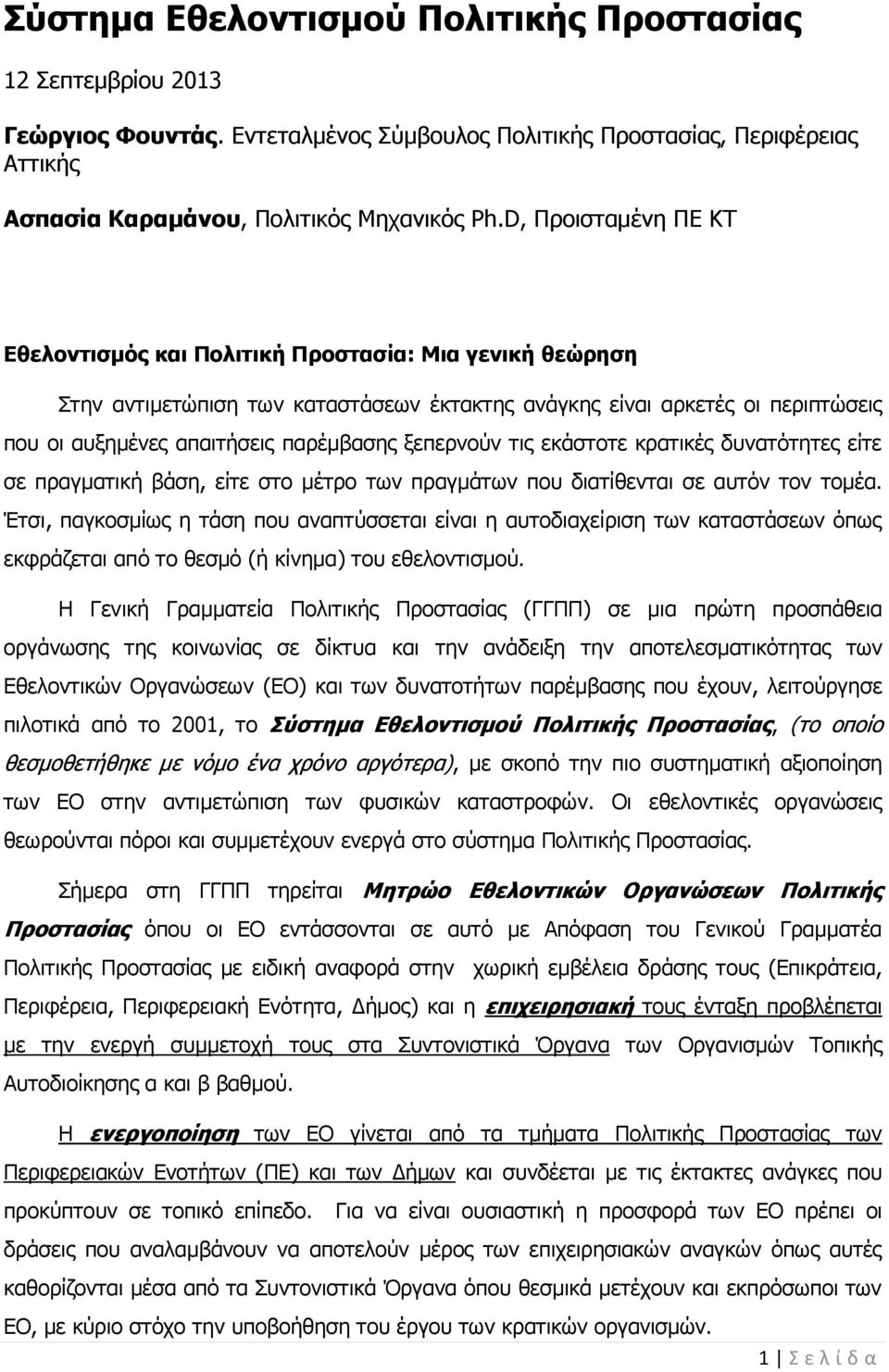 ξεπερνούν τις εκάστοτε κρατικές δυνατότητες είτε σε πραγματική βάση, είτε στο μέτρο των πραγμάτων που διατίθενται σε αυτόν τον τομέα.