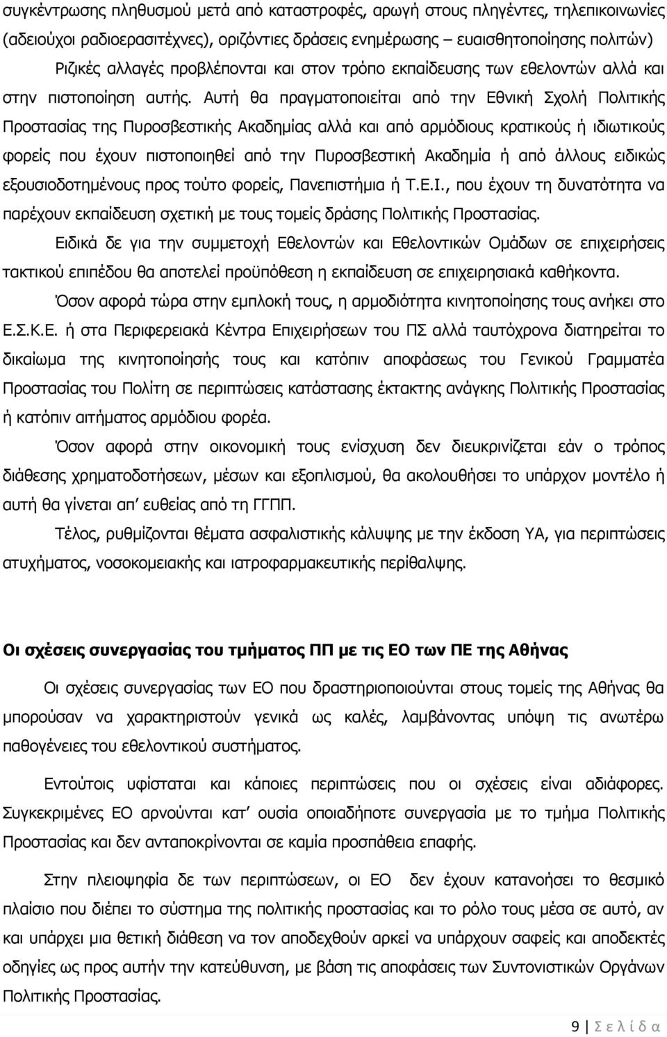 Αυτή θα πραγματοποιείται από την Εθνική Σχολή Πολιτικής Προστασίας της Πυροσβεστικής Ακαδημίας αλλά και από αρμόδιους κρατικούς ή ιδιωτικούς φορείς που έχουν πιστοποιηθεί από την Πυροσβεστική