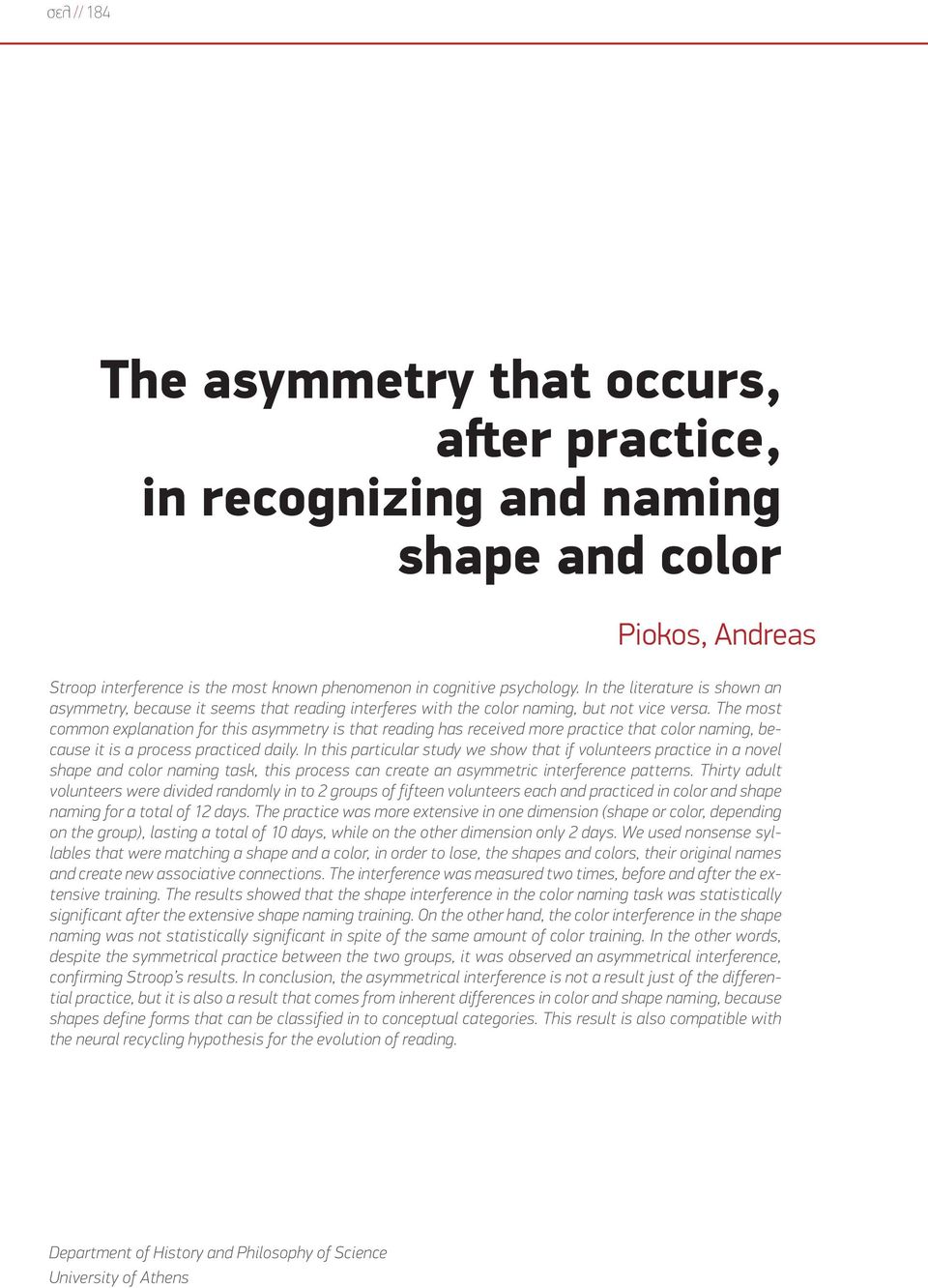 The most common explanation for this asymmetry is that reading has received more practice that color naming, because it is a process practiced daily.