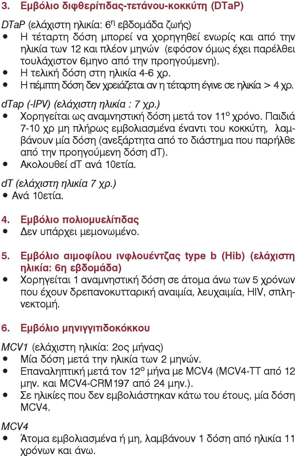 ) Χορηγείται ως αναμνηστική δόση μετά τον 11 ο χρόνο. Παιδιά 7-10 χρ μη πλήρως εμβολιασμένα έναντι του κοκκύτη, λαμβάνουν μία δόση (ανεξάρτητα από το διάστημα που παρήλθε από την προηγούμενη δόση dt).