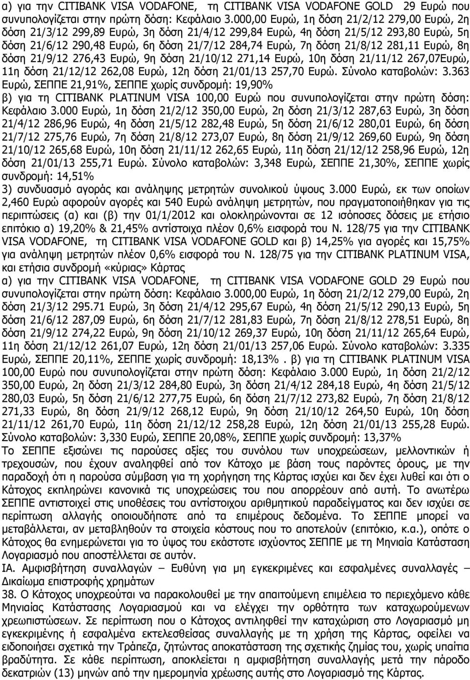 21/8/12 281,11 Δπξψ, 8ε δφζε 21/9/12 276,43 Δπξψ, 9ε δφζε 21/10/12 271,14 Δπξψ, 10ε δφζε 21/11/12 267,07Δπξψ, 11ε δφζε 21/12/12 262,08 Δπξψ, 12ε δφζε 21/01/13 257,70 Δπξψ. χλνιν θαηαβνιψλ: 3.