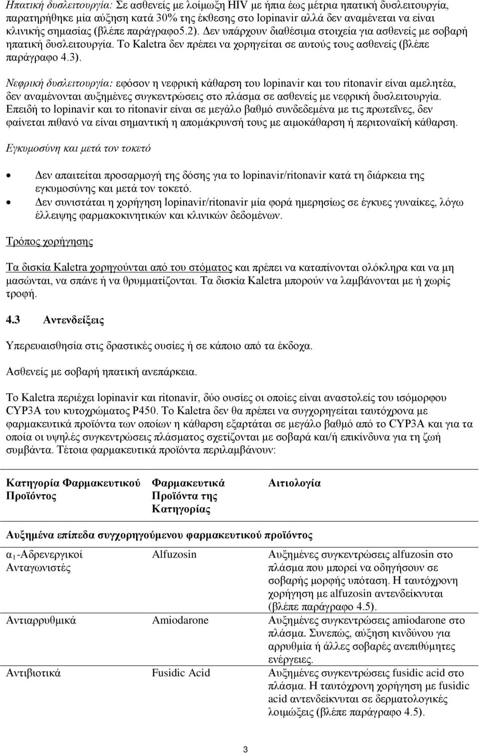 Νεφρική δυσλειτουργία: εφόσον η νεφρική κάθαρση του lopinavir και του ritonavir είναι αμελητέα, δεν αναμένονται αυξημένες συγκεντρώσεις στο πλάσμα σε ασθενείς με νεφρική δυσλειτουργία.