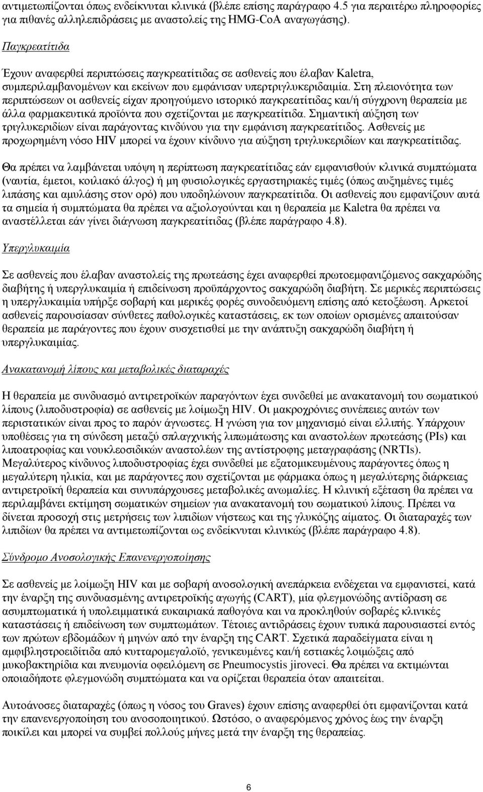 Στη πλειονότητα των περιπτώσεων οι ασθενείς είχαν προηγούμενο ιστορικό παγκρεατίτιδας και/ή σύγχρονη θεραπεία με άλλα φαρμακευτικά προϊόντα που σχετίζονται με παγκρεατίτιδα.