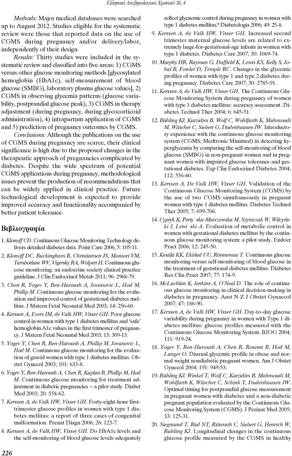 Results: Thirty studies were included in the sy - stematic review and classified into five areas: 1) CGMS versus other glucose monitoring methods [glycosylated hemoglobin (HbA1c), self-measurement of